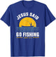 Jesus Christ Said Go Fishing Faith Fisherman Funny Quotes T-Shirt - T-Shirt | Royal