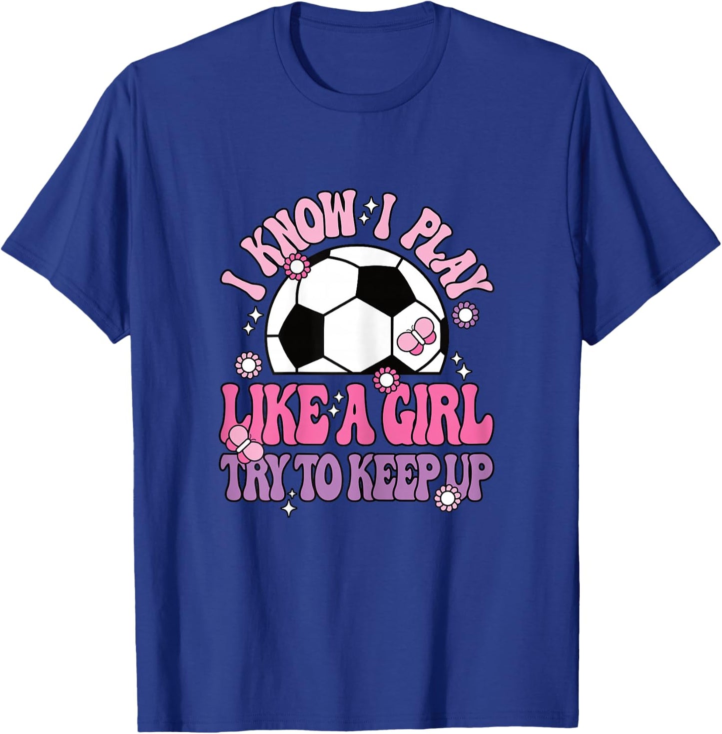 I Know I Play Like A Girl Try To Keep Up Soccer Women Girls T-Shirt - T-Shirt | Royal