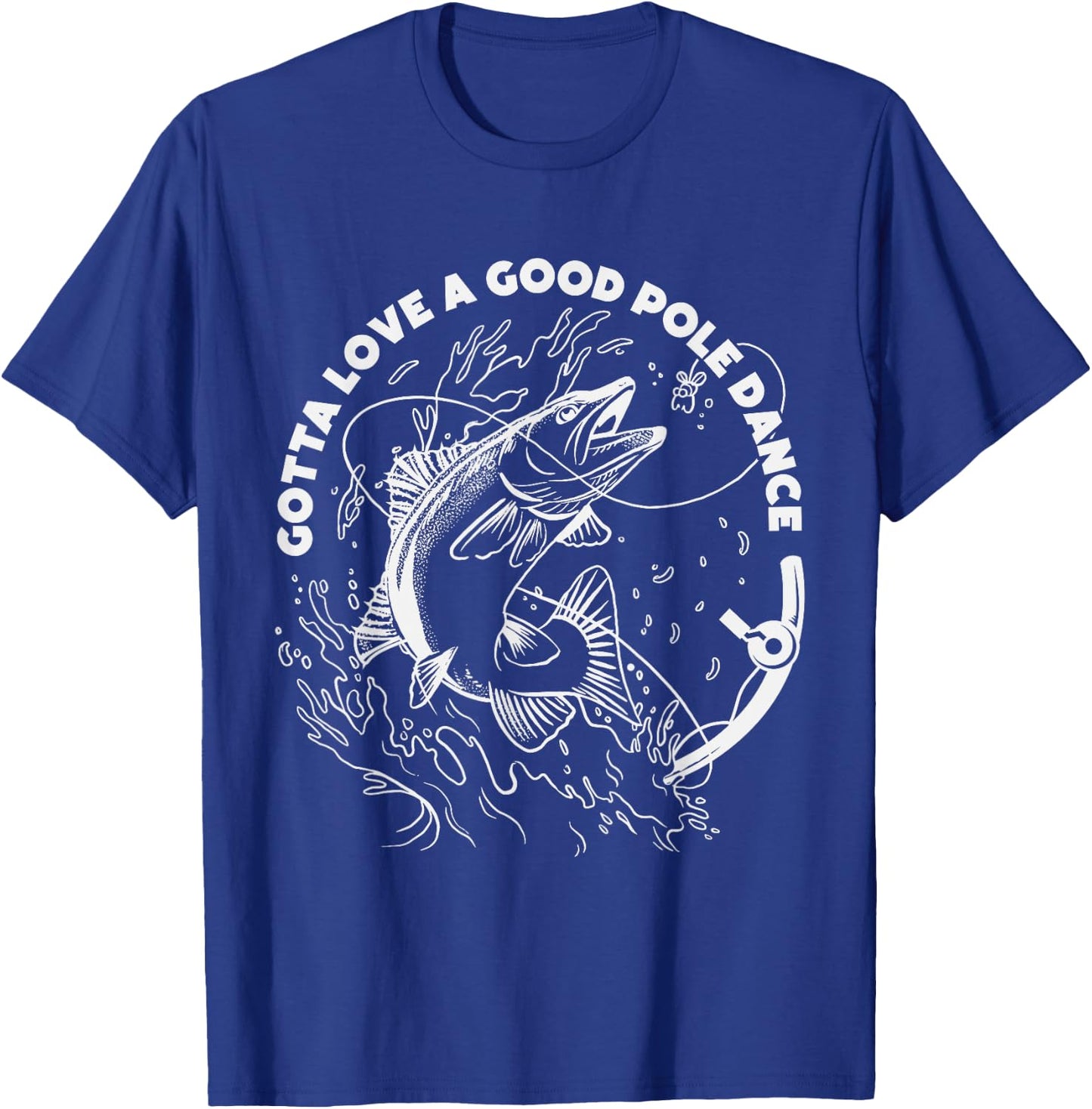 Gotta Love A Good Pole Dance, Fishing Fishermen Fish Angler T-Shirt - T-Shirt | Royal
