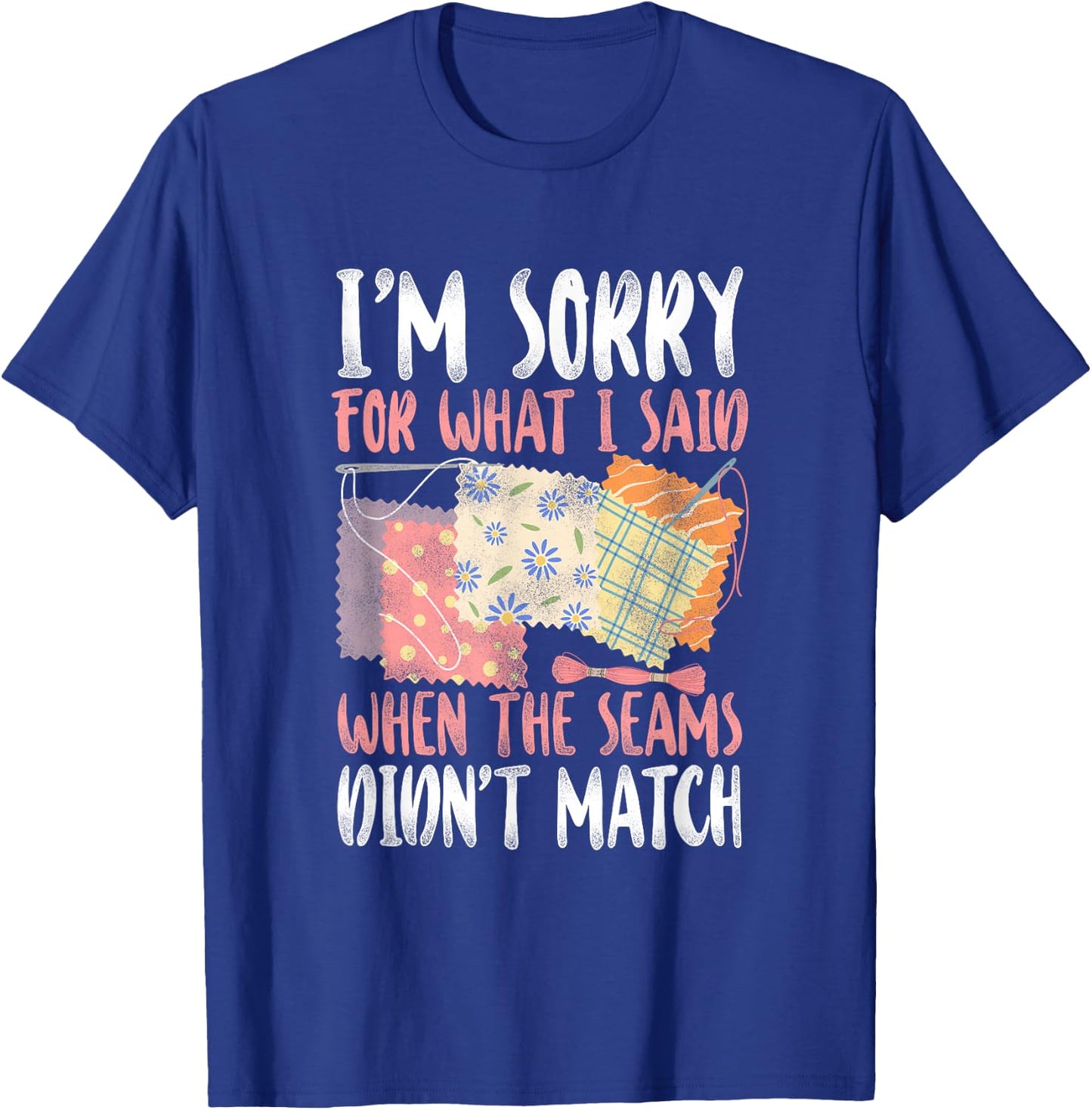Sorry For What I Said when The Seams didn't Match - Quilting T-Shirt - T-Shirt | Royal