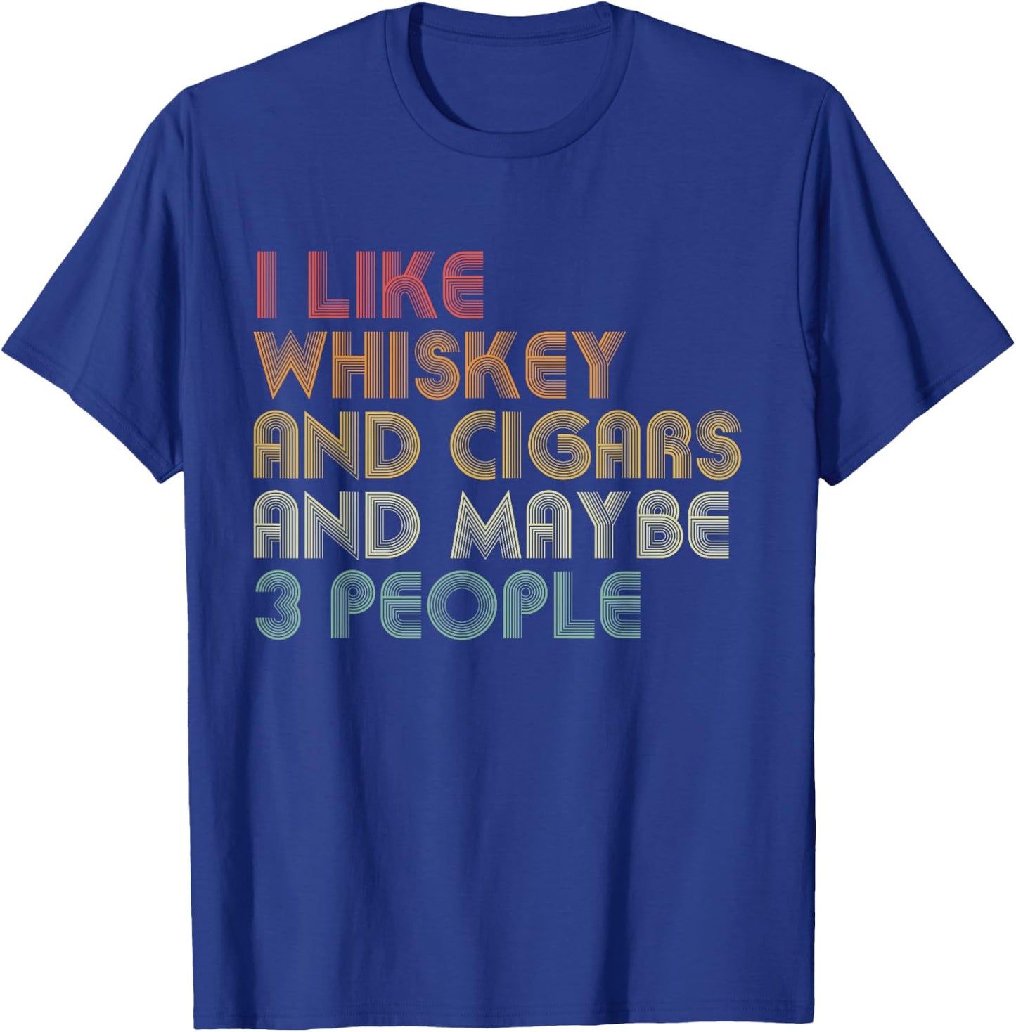 I Like Whiskey And Cigars And Maybe 3 People Funny T-Shirt - T-Shirt | Royal