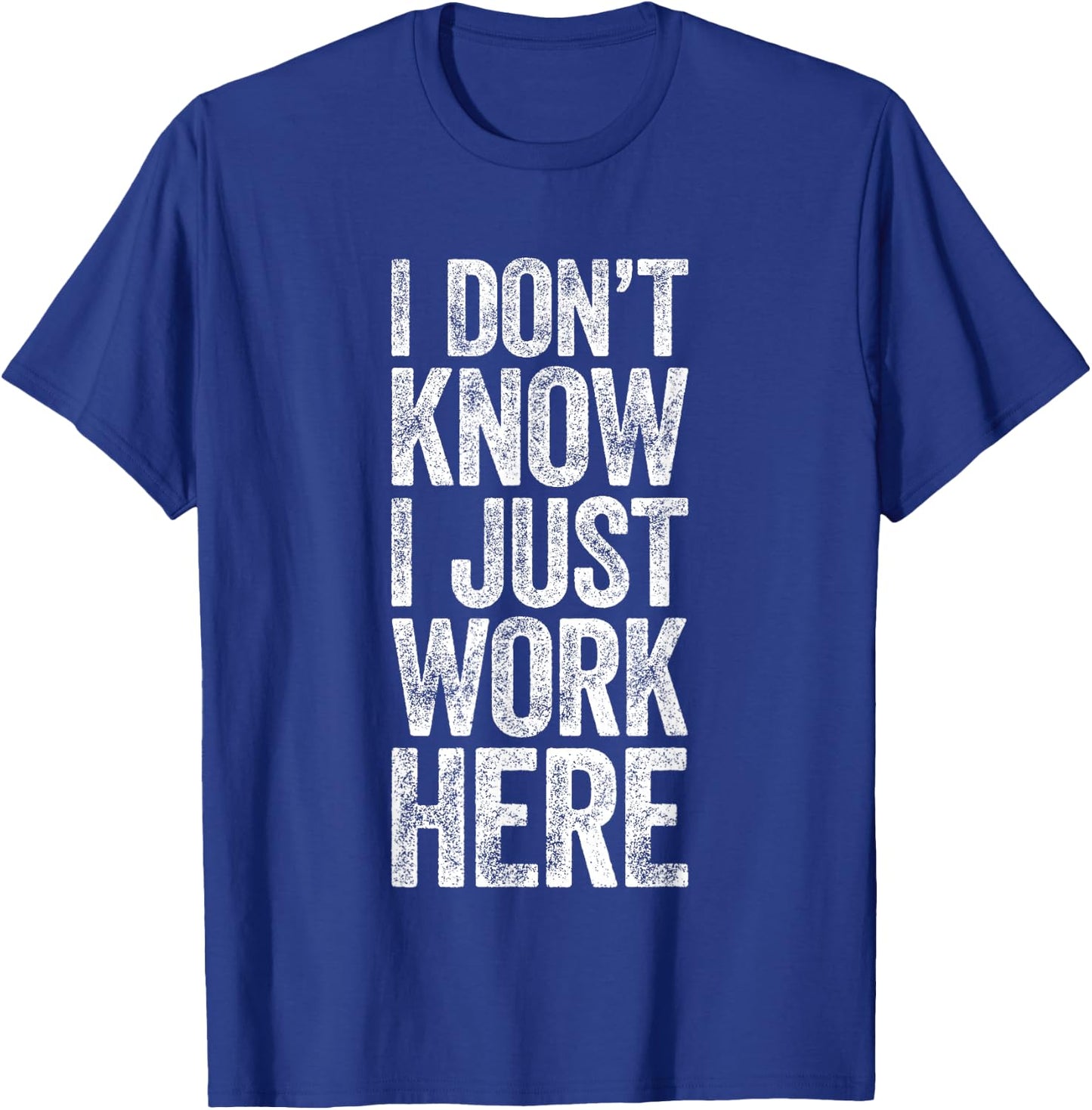 I Don't Know I Just Work Here Shirt Funny Work Men Women T-Shirt - T-Shirt | Royal