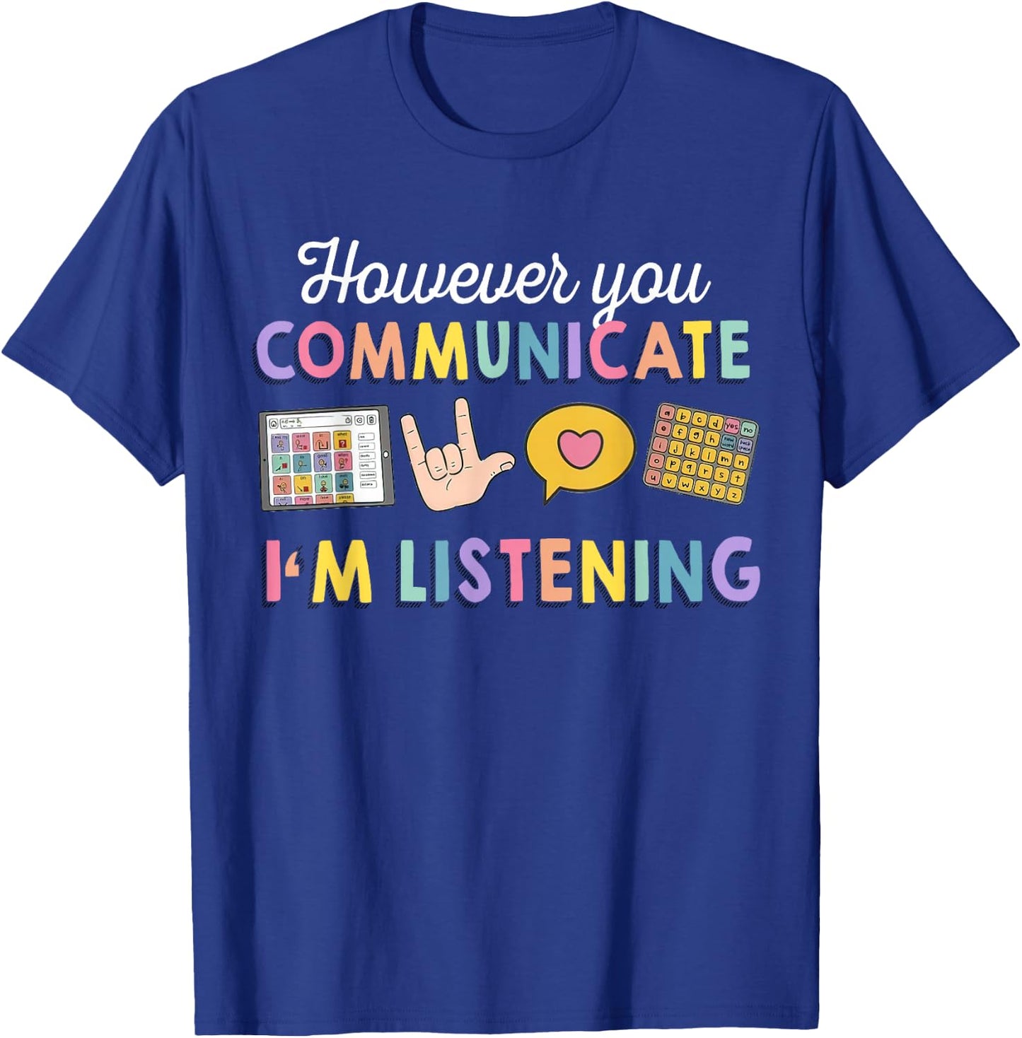 However You Communicate I'm Listening, Speech Therapist T-Shirt - T-Shirt | Royal