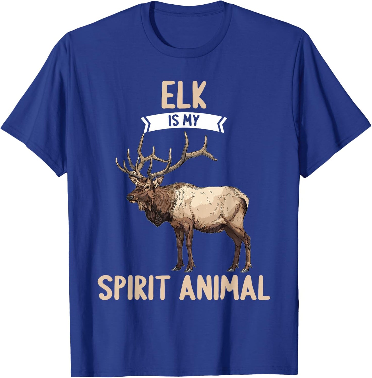 Elk is my spirit animal. Elks Elk T-Shirt - T-Shirt | Royal