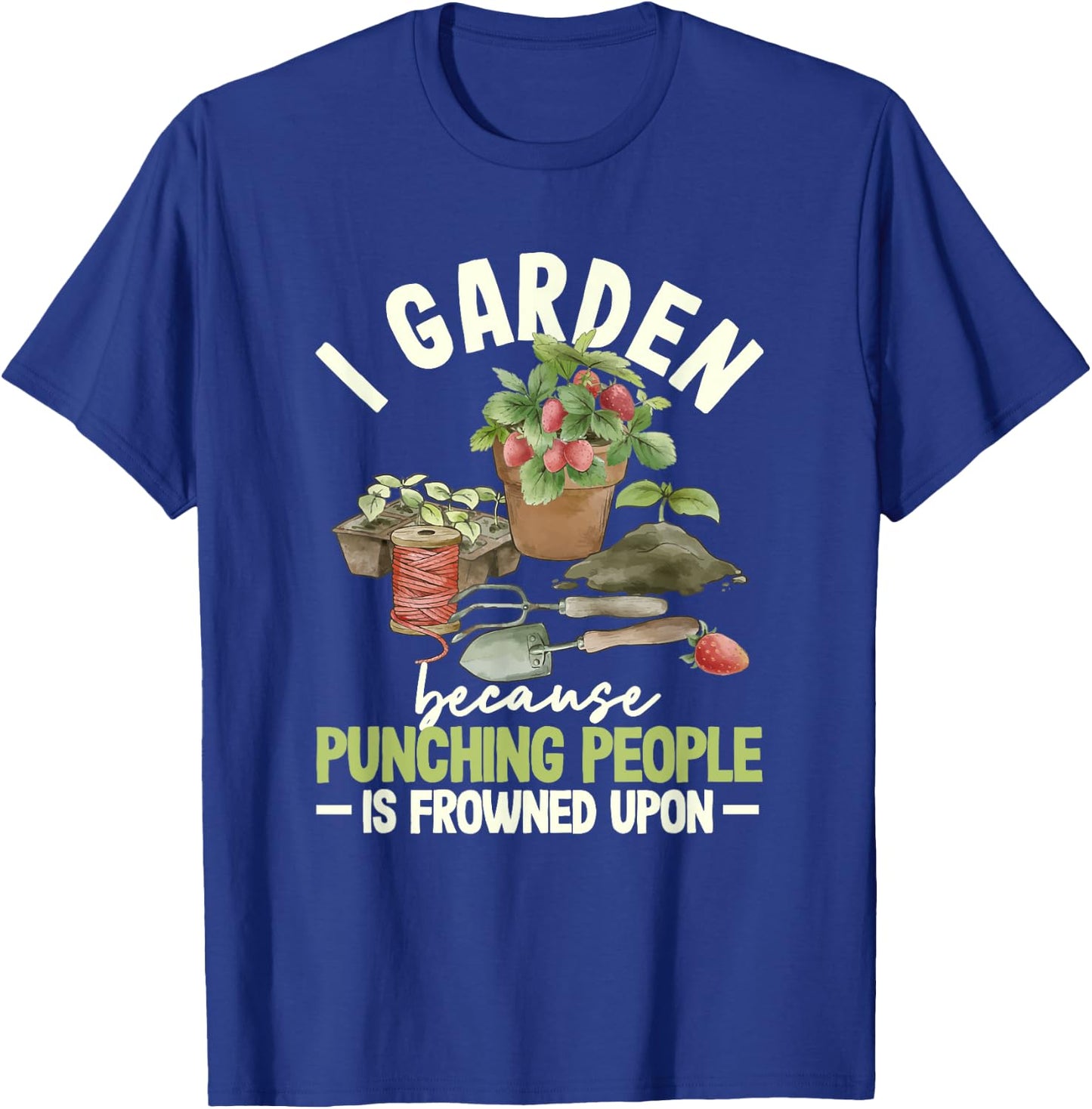 I Garden Because Punching People Is Frowned Upon Gardening T-Shirt - T-Shirt | Royal