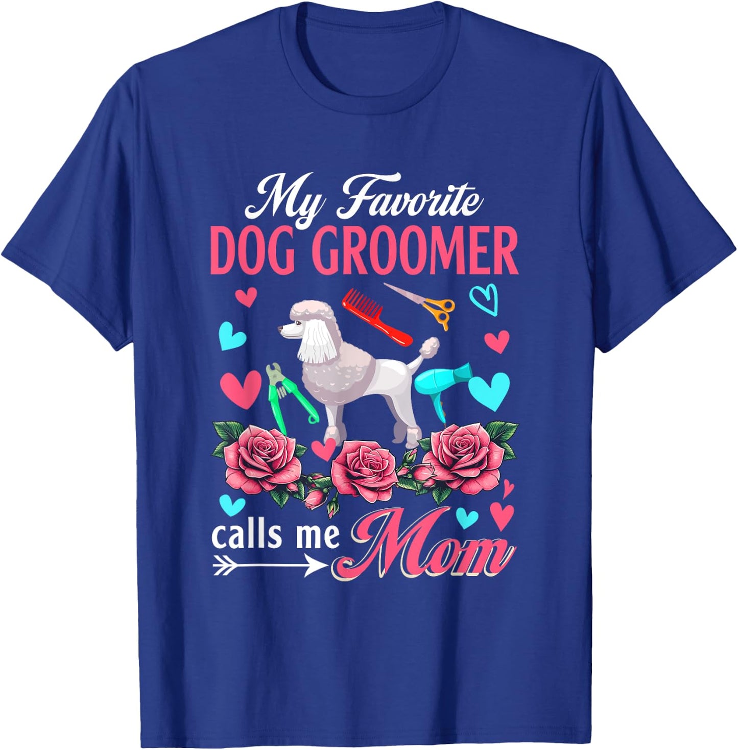 My Favorite Dog Groomer Calls Me Mom Mother's Day Flowers T-Shirt - T-Shirt | Royal