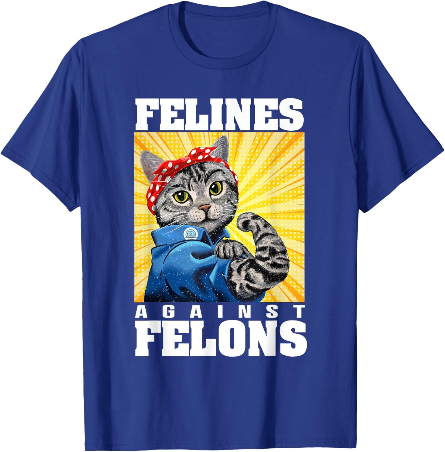 Funny Cat Felines Against Felons Men Women T-Shirt - T-Shirt | Royal