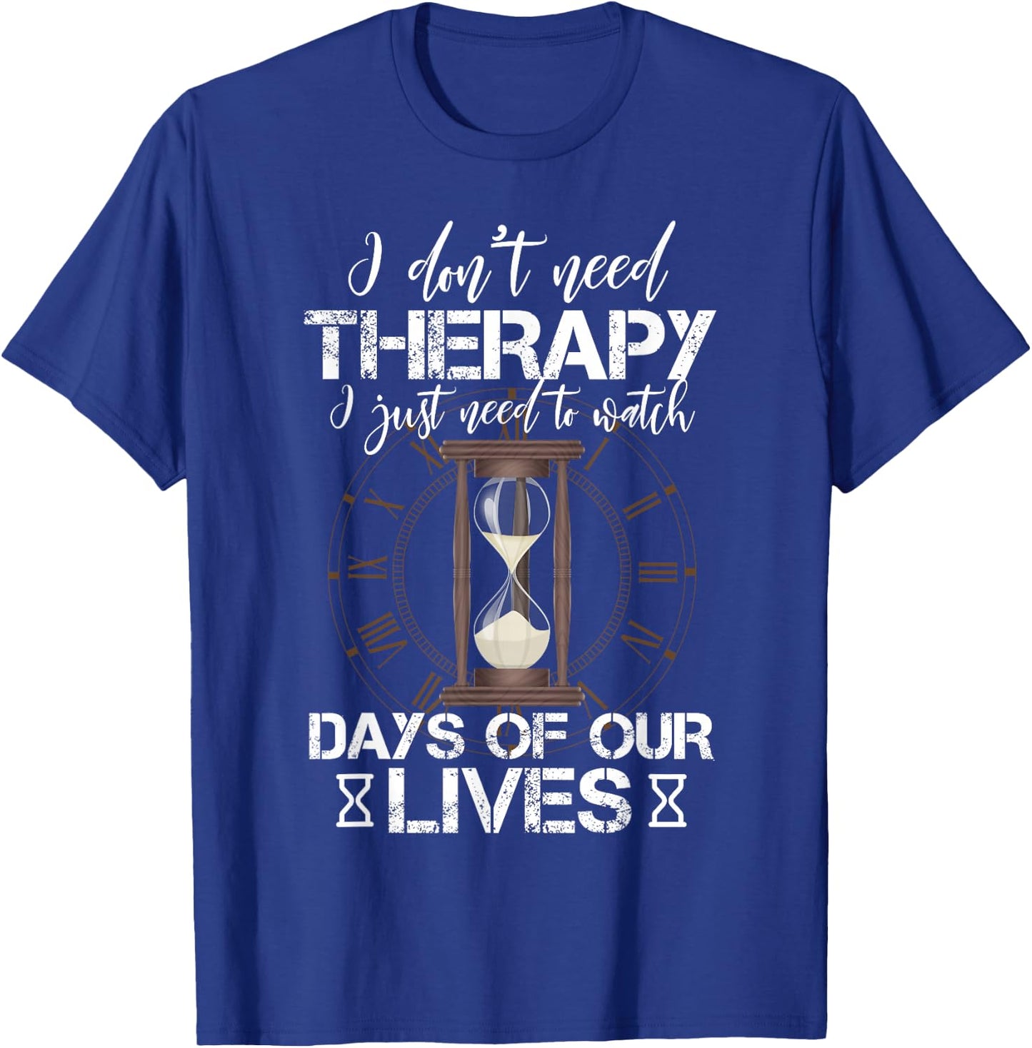 I Don't Need Therapy I Just Need To Watch Days Of Our Lives T-Shirt - T-Shirt | Royal