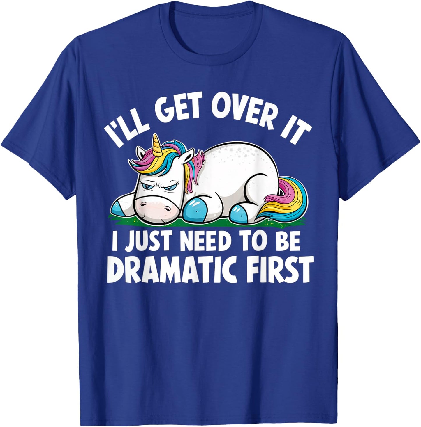 Unicorn I'll Get Over It I Just Need To Be Dramatic First T-Shirt - T-Shirt | Royal