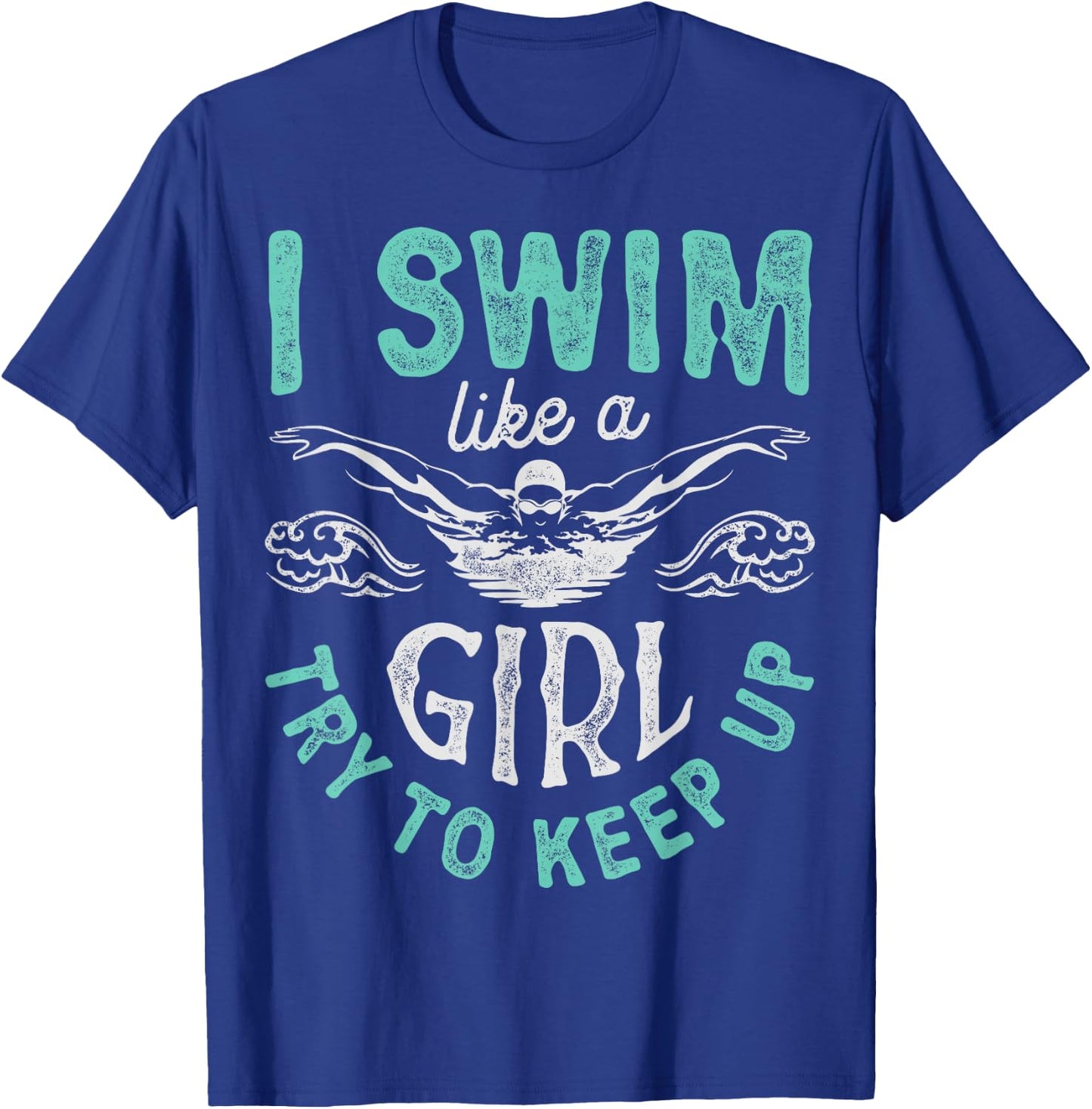 I Swim Like A Girl Try To Keep Up T shirt Swimming Swimmer T-Shirt - T-Shirt | Royal