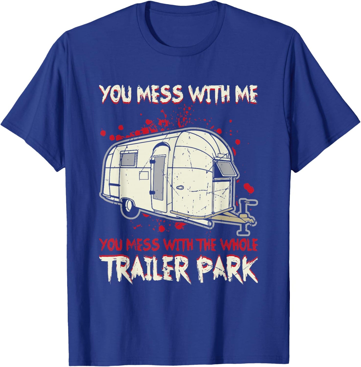 Funny You Mess With Me, Mess With The Whole Trailer Park T-Shirt - T-Shirt | Royal