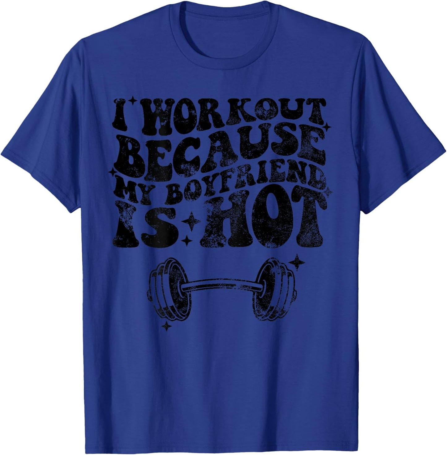 I workout because my boyfriend is Hot On Back T-Shirt - T-Shirt | Royal