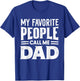 My Favorite People Call Me Dad Father's Day Daddy Funny T-Shirt - T-Shirt | Royal