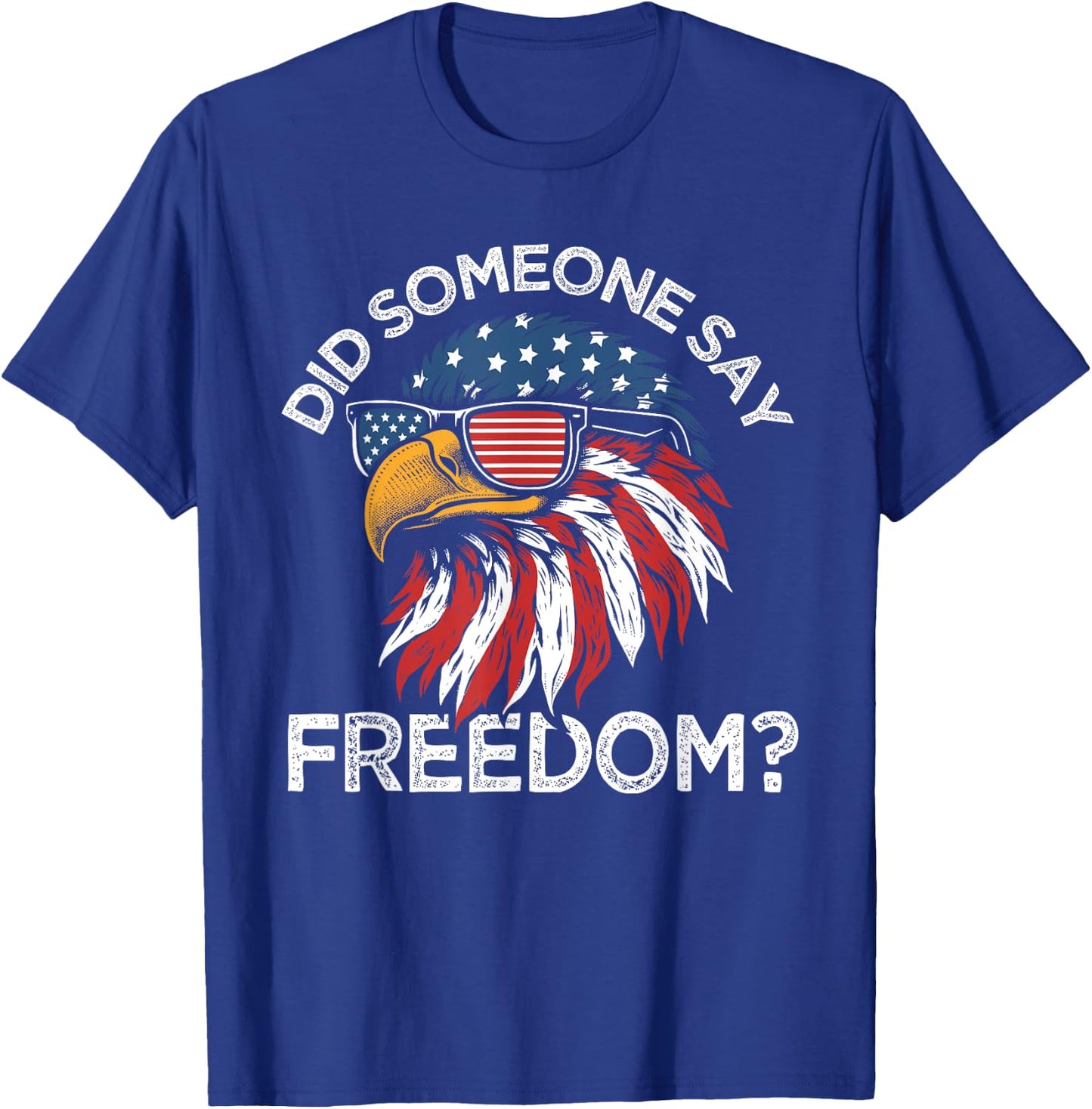 Funny Did Someone Say Freedom Eagle American Flag 4th July T-Shirt - T-Shirt | Royal