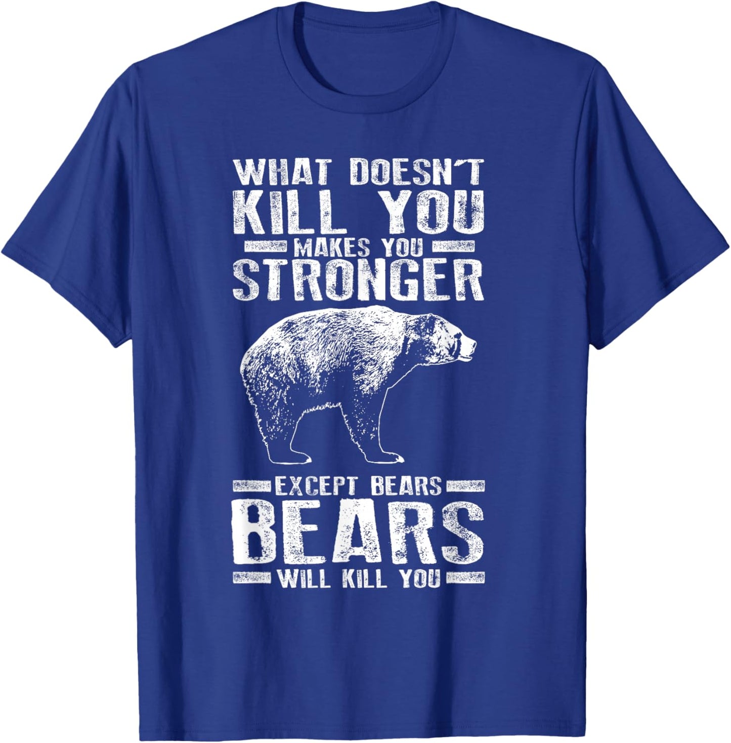 What Doesn't Kill You Makes You Stronger Except Bears Gift T-Shirt - T-Shirt | Royal
