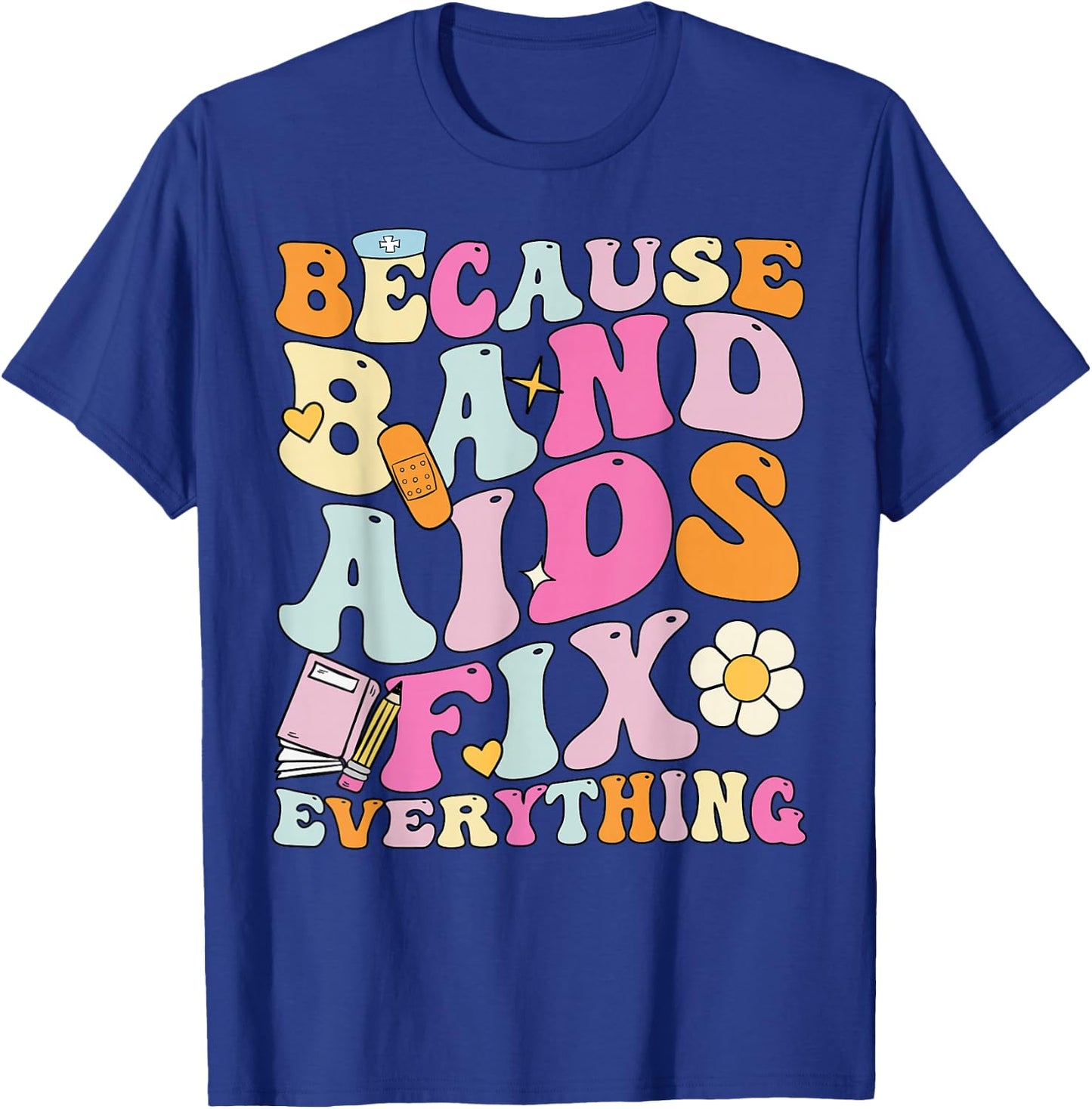 Groovy Because Band Aids Fix Everything, School Nurse T-Shirt - T-Shirt | Royal