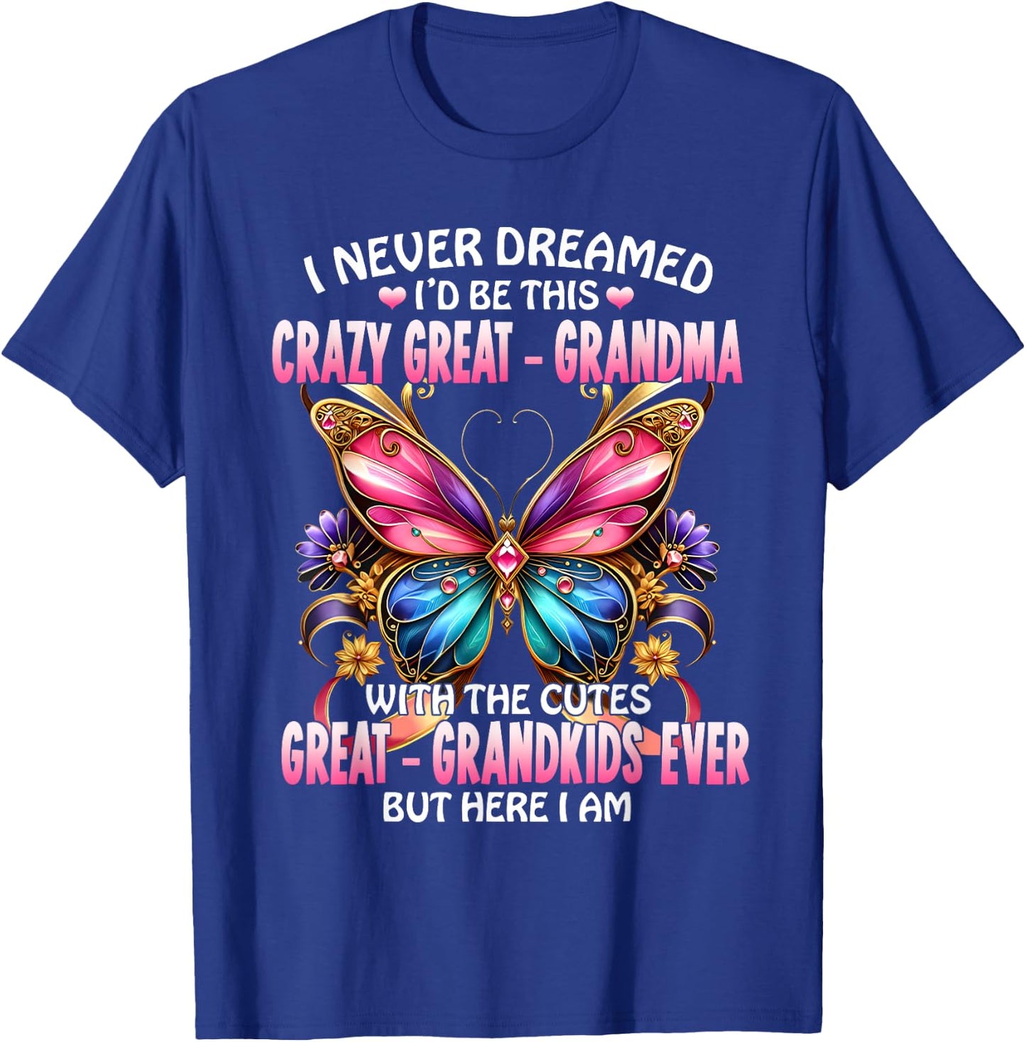 I Never Dreamed I'd Be This Crazy Great Grandma T-Shirt - T-Shirt | Royal