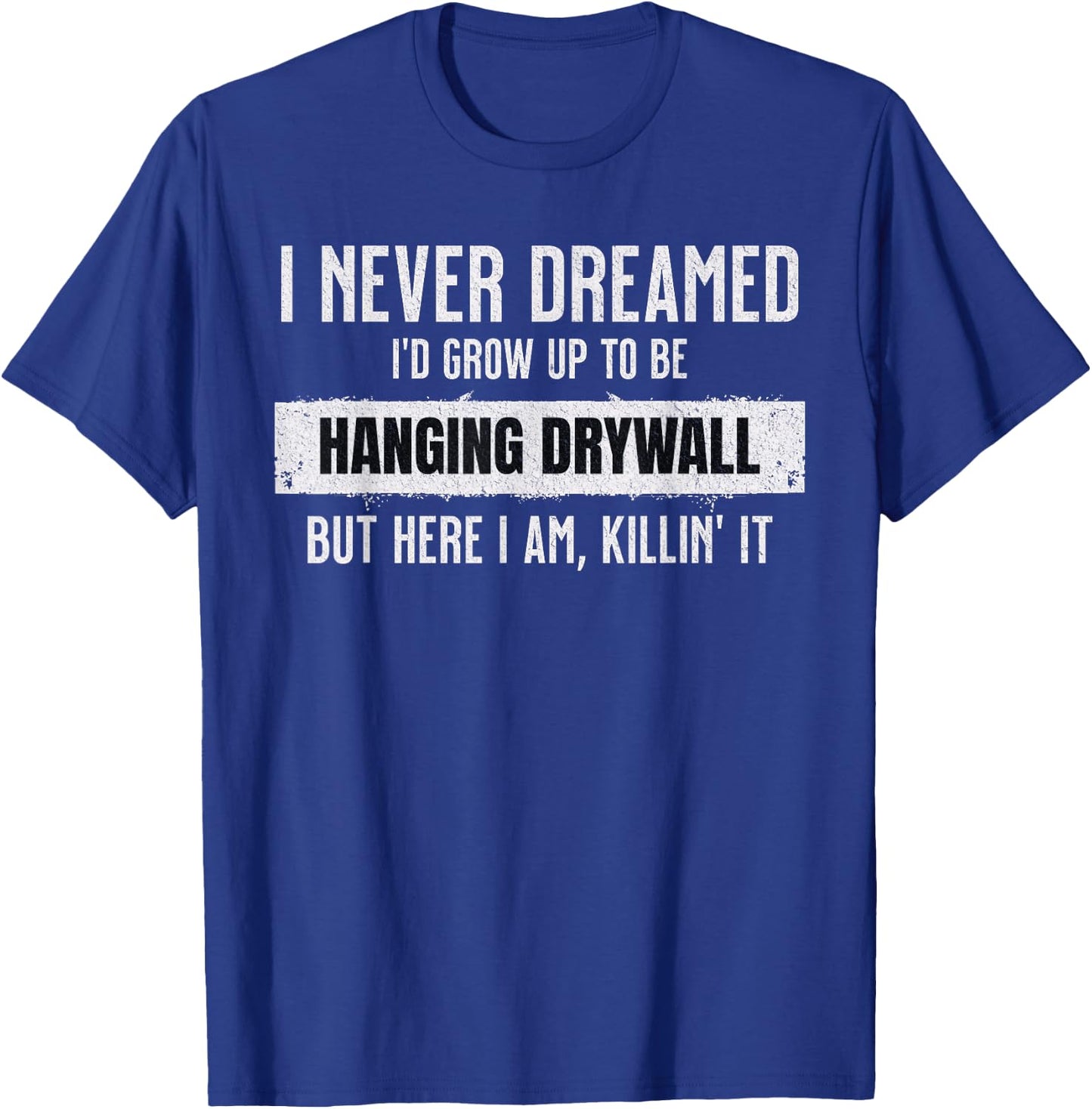 Never Dreamed I'd Be Hanging Drywall Funny Hilarious Drywall T-Shirt - T-Shirt | Royal