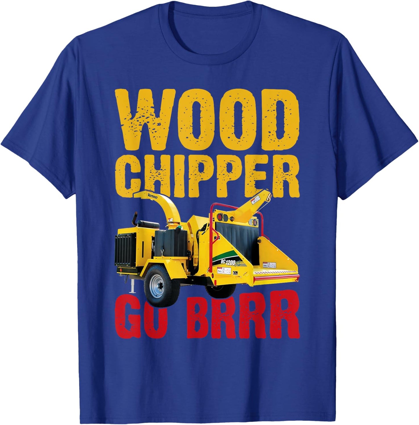 Wood Chipper Go BRRR Shirt Wood Chopper Chipper Lumberjack T-Shirt - T-Shirt | Royal