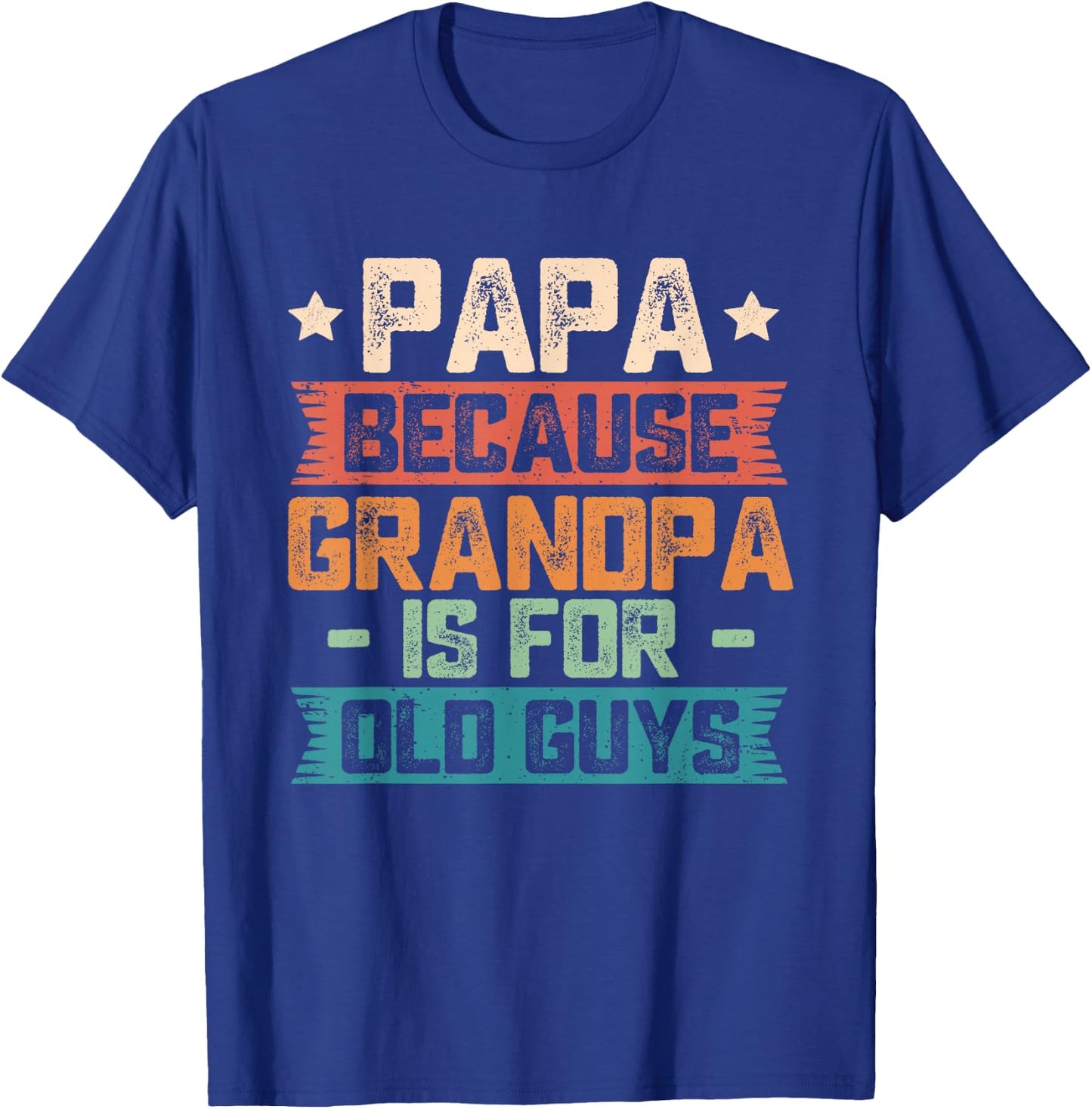 Papa Because Grandpa is for Old Guys Vintage Funny Dad Gift T-Shirt - T-Shirt | Royal