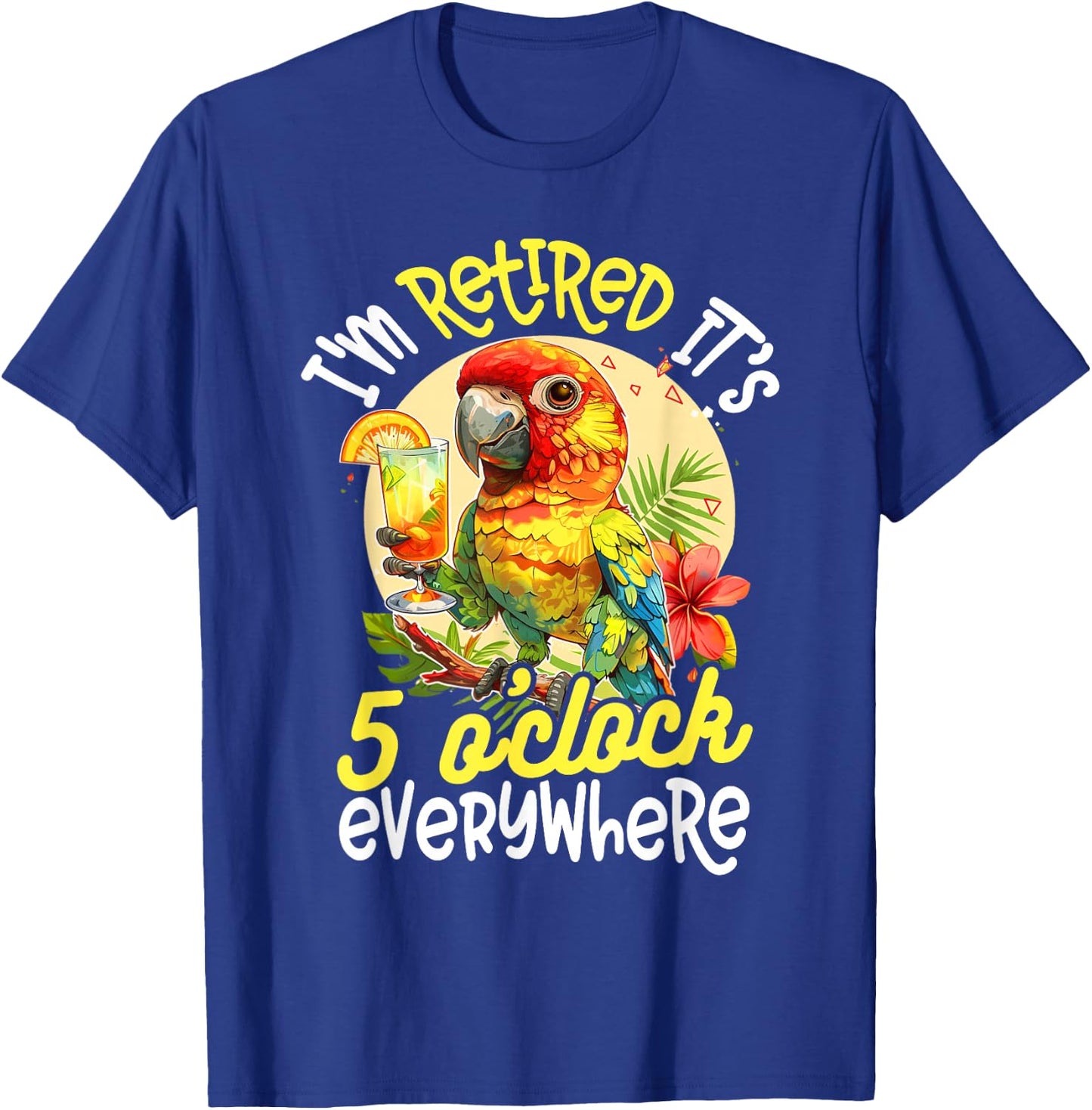 I'm Retired - It's 5 o'clock Everywhere - 5 Oclock Somewhere T-Shirt - T-Shirt | Royal