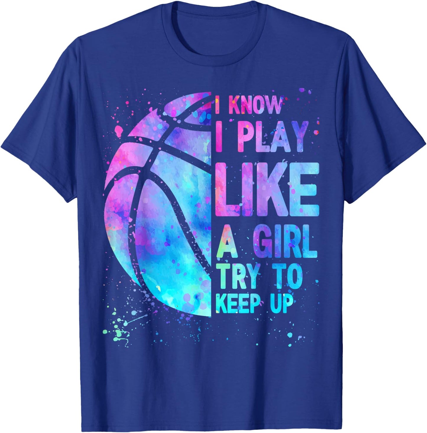 I Know I Play Like A Girl Try To Keep Up Basketball Girls T-Shirt - T-Shirt | Royal