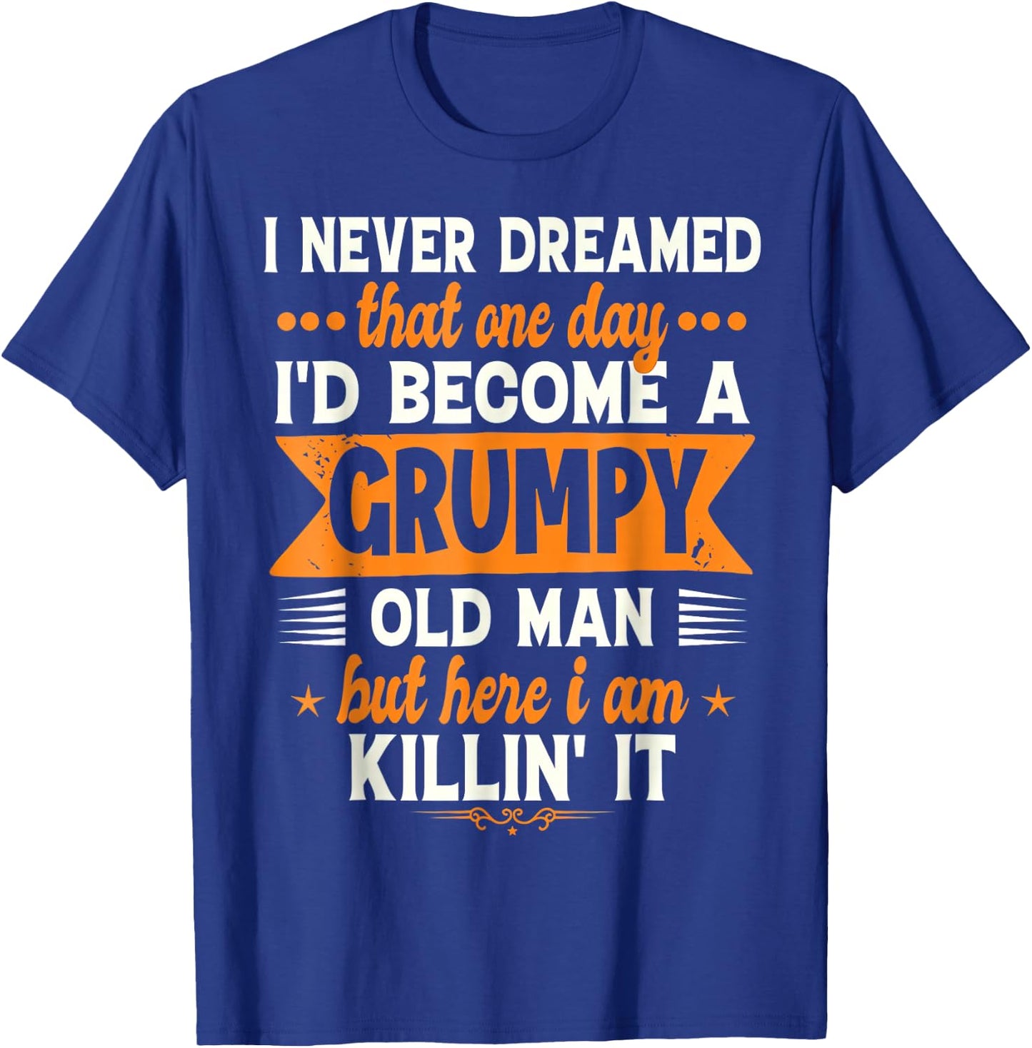 I Never Dreamed I'd Become A Grumpy Old Man T-Shirt - T-Shirt | Royal