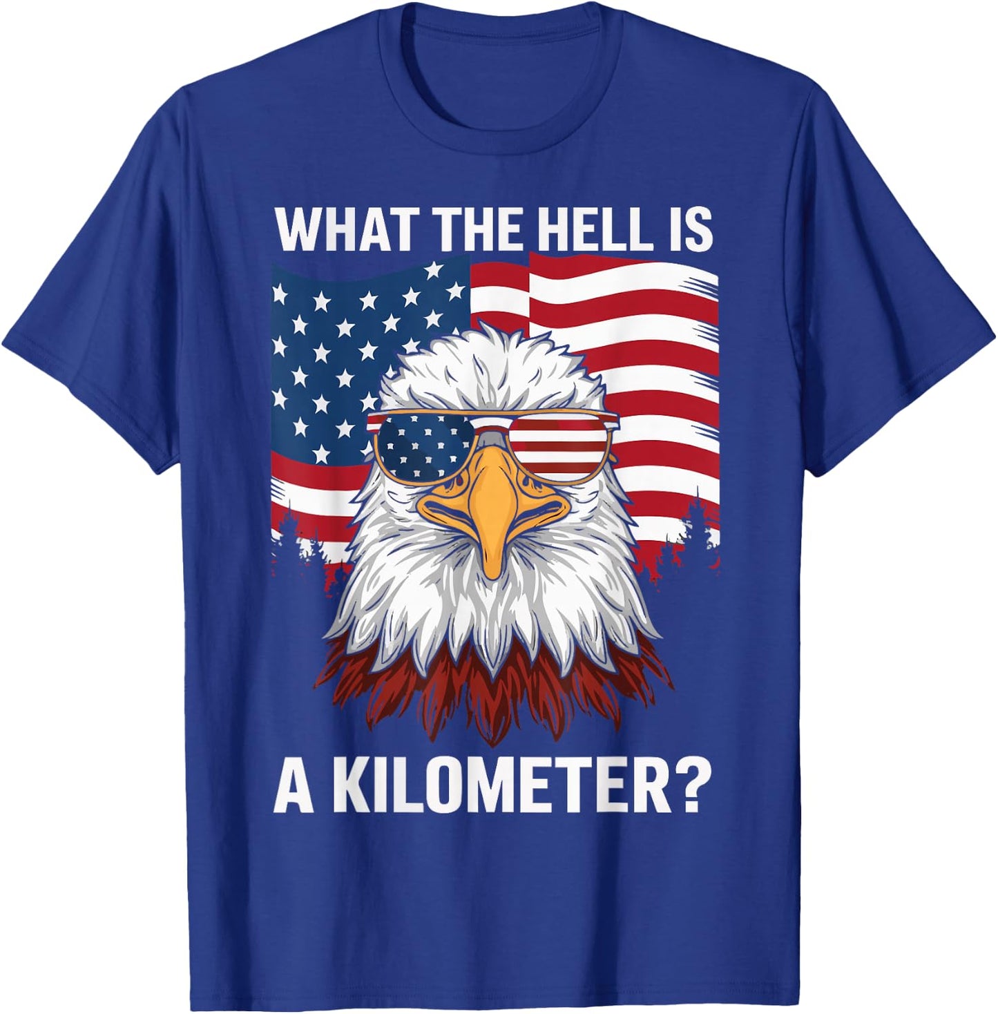 Eagle What The Hell Is A Kilometer USA America Patriotic T-Shirt - T-Shirt | Royal