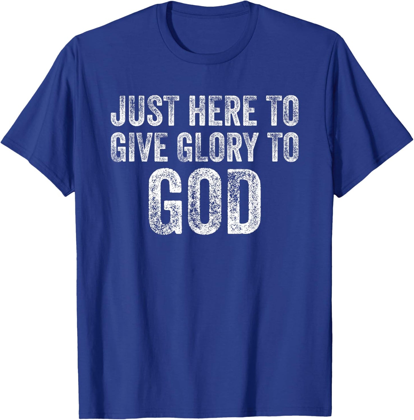Just Here To Give Glory To God T-Shirt - T-Shirt | Royal