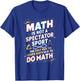 Math Is Not A Spectator Sport Mathematician Math Teacher T-Shirt - T-Shirt | Royal