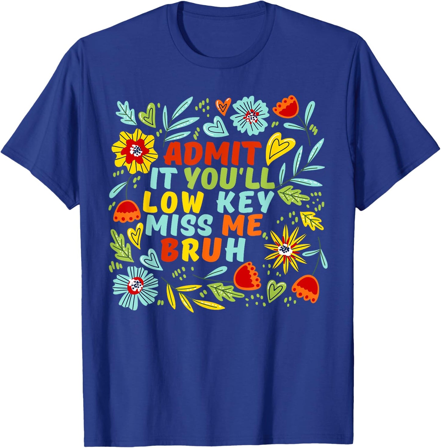 Admit It You'll Low Key Miss Me Bruh, Funny Bruh Teacheers T-Shirt - T-Shirt | Royal
