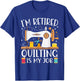 I'm Retired Quilting Is My Job Sewing Retirement Quilting T-Shirt - T-Shirt | Royal