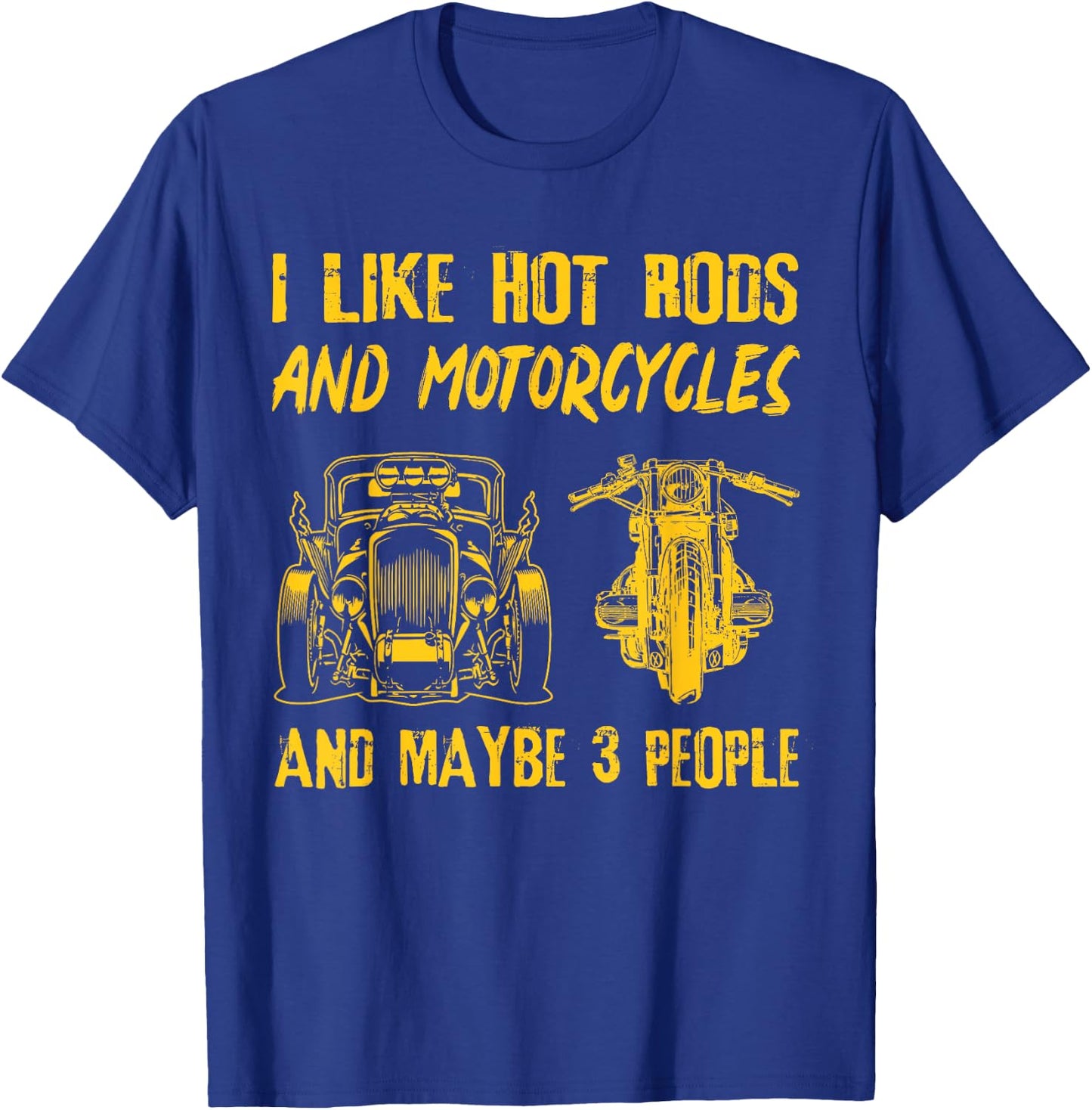 I Like Hot Rods And Motorcycles And Maybe 3 People T-Shirt - T-Shirt | Royal