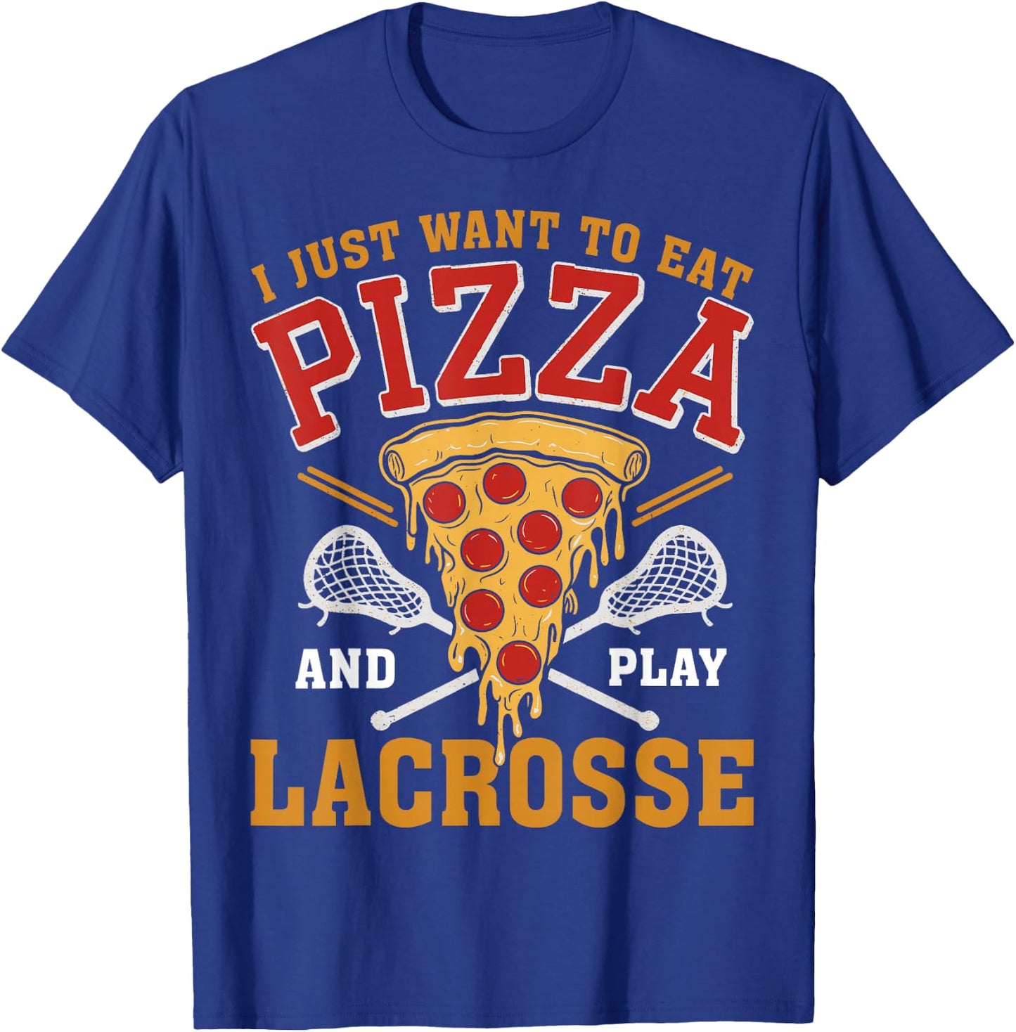 I Just Want to Eat Pizza and Play Lacrosse Lax Lover T-Shirt - T-Shirt | Royal