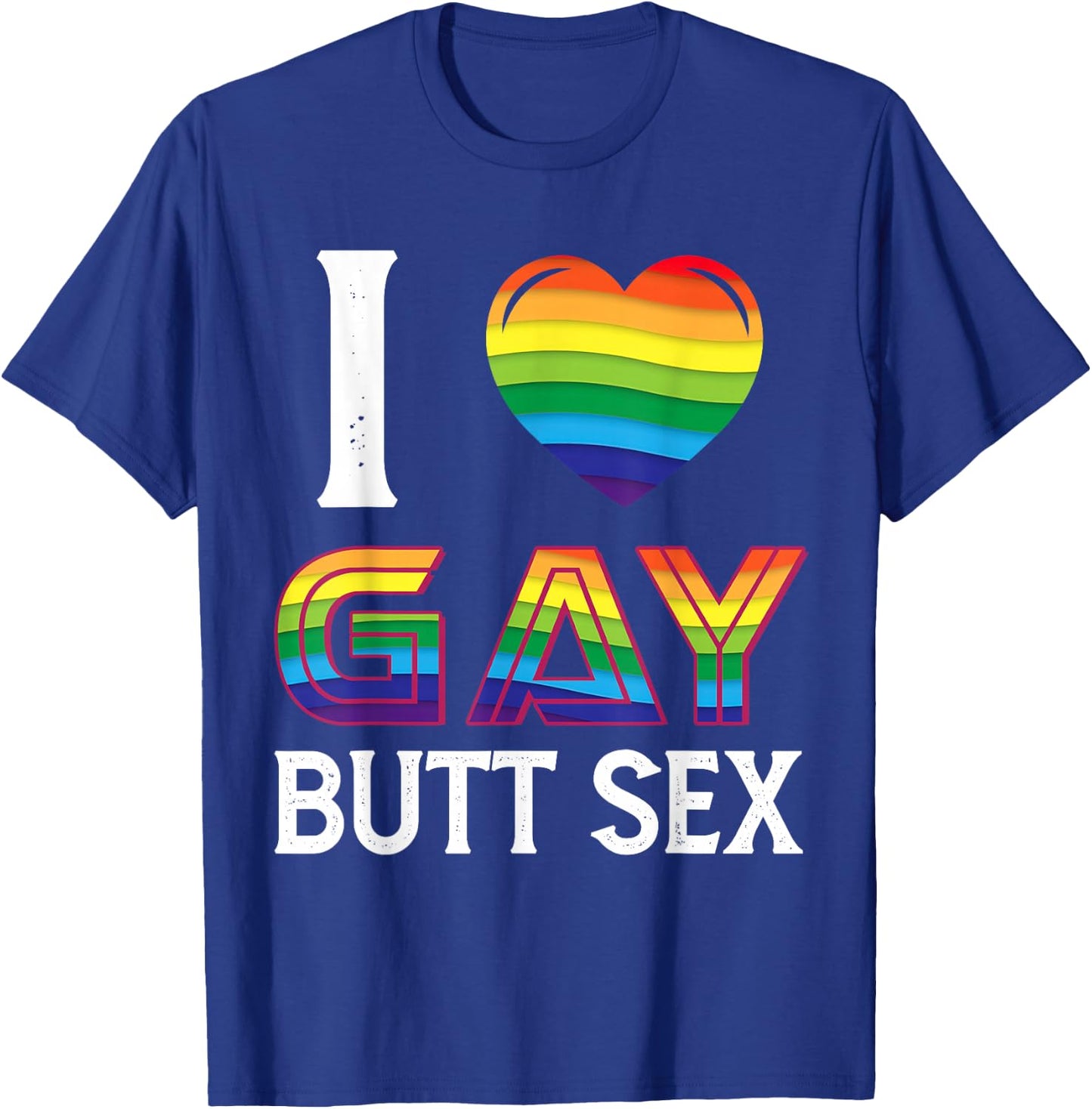 I Love Gay Butt Sex a Dirty Adult Homosexual a Rainbow Heart T-Shirt - T-Shirt | Royal
