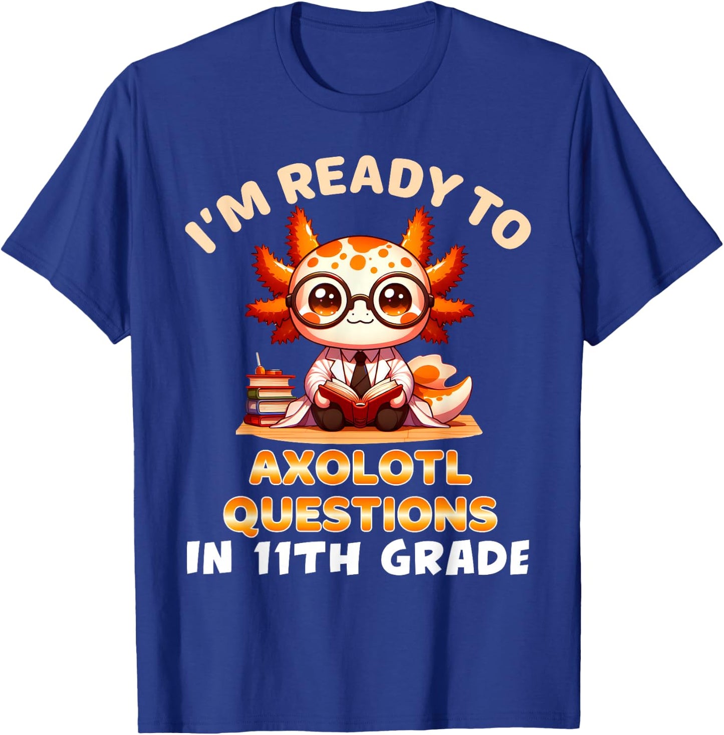 I'm Ready For 11th Grade Axolotl Questions Funny 11th Grade T-Shirt - T-Shirt | Royal