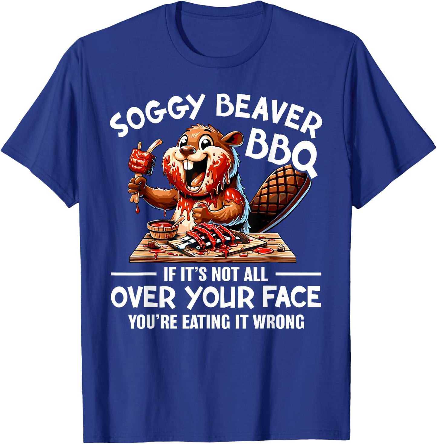 Soggy Beaver BBQ If It's Not All Over Your Face Beaver Men T-Shirt - T-Shirt | Royal