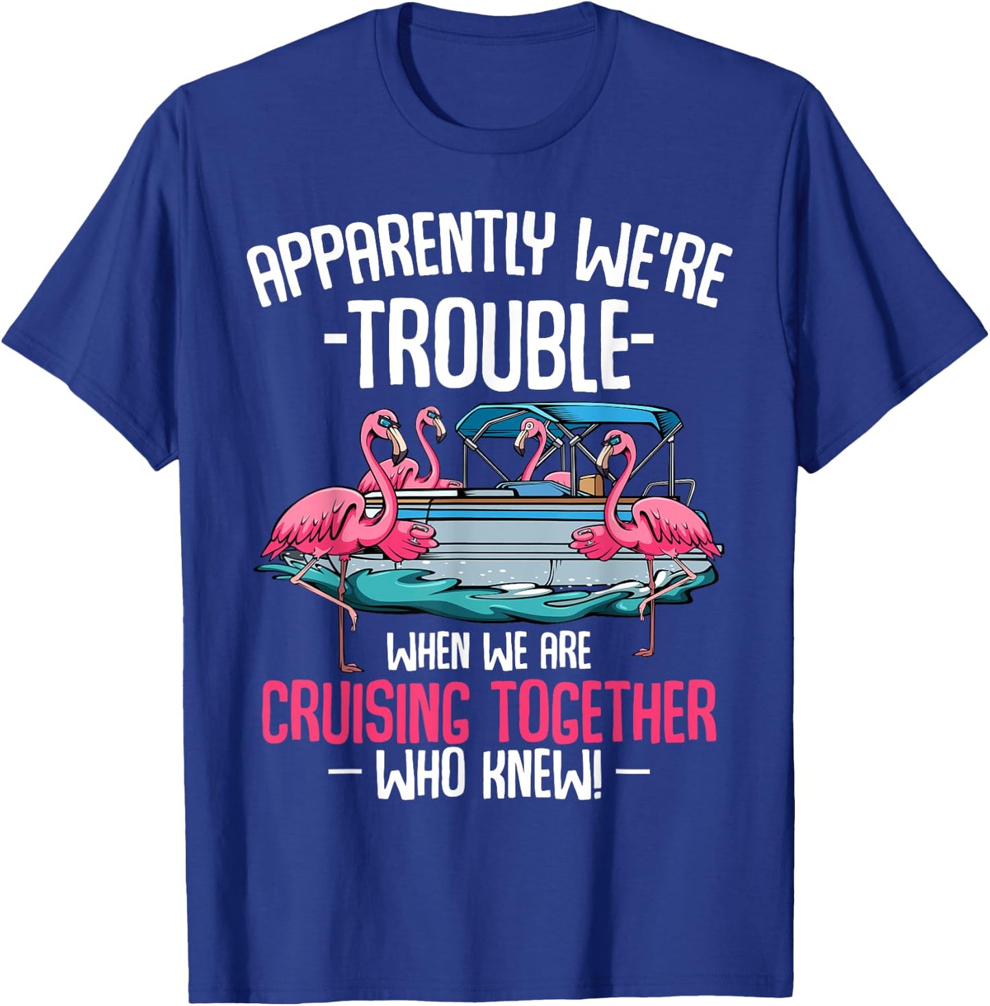 Apparently We're Trouble When We Are Cruising Together T-Shirt - T-Shirt | Royal