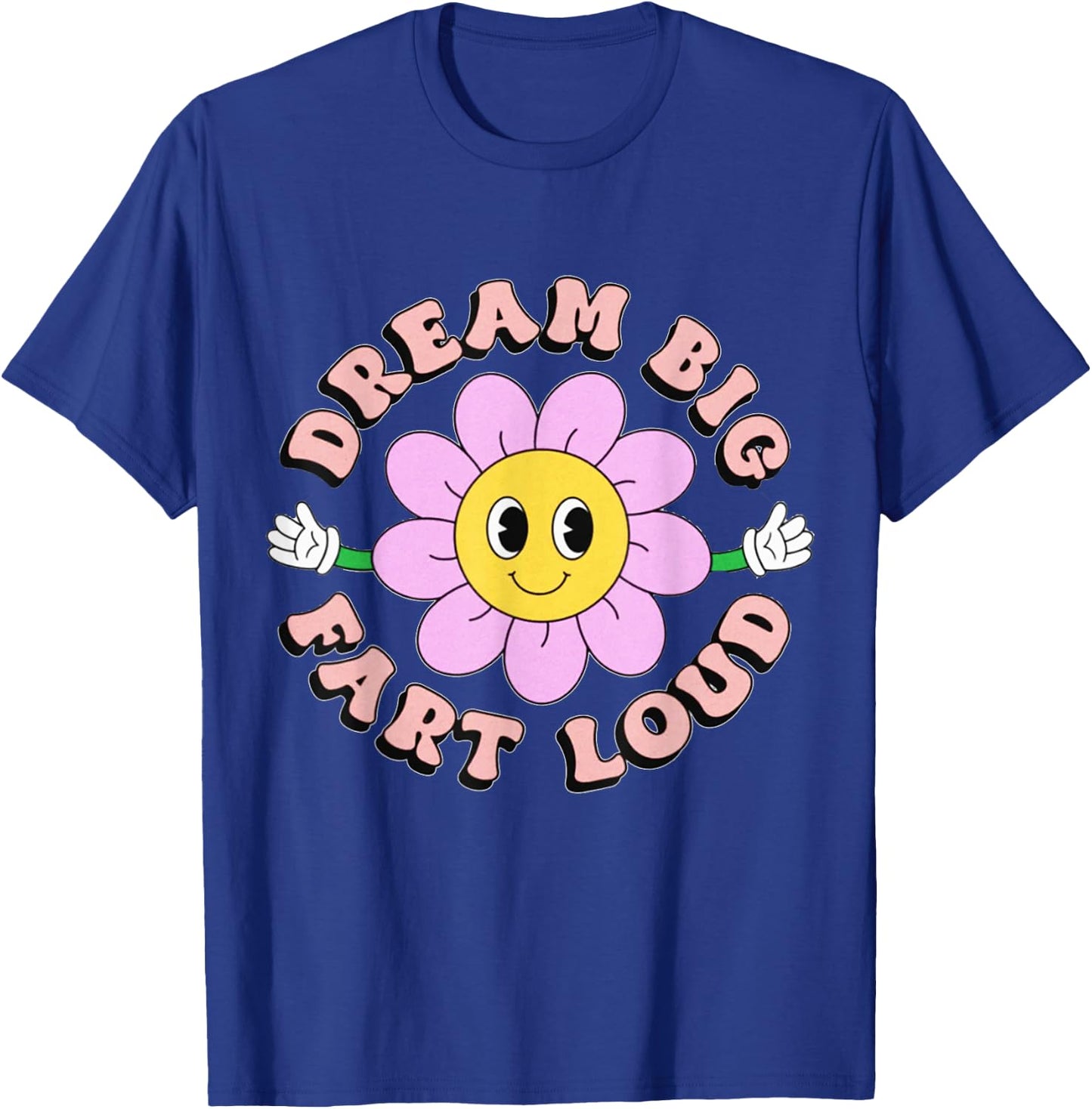 Dream Big Fart Loud Flower Funny T-Shirt - T-Shirt | Royal