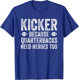 Funny Football Team Position Apparel and Gifts Kicker Because Quarterbacks Need Heroes | Football Kicker T-Shirt - T-Shirt | Royal