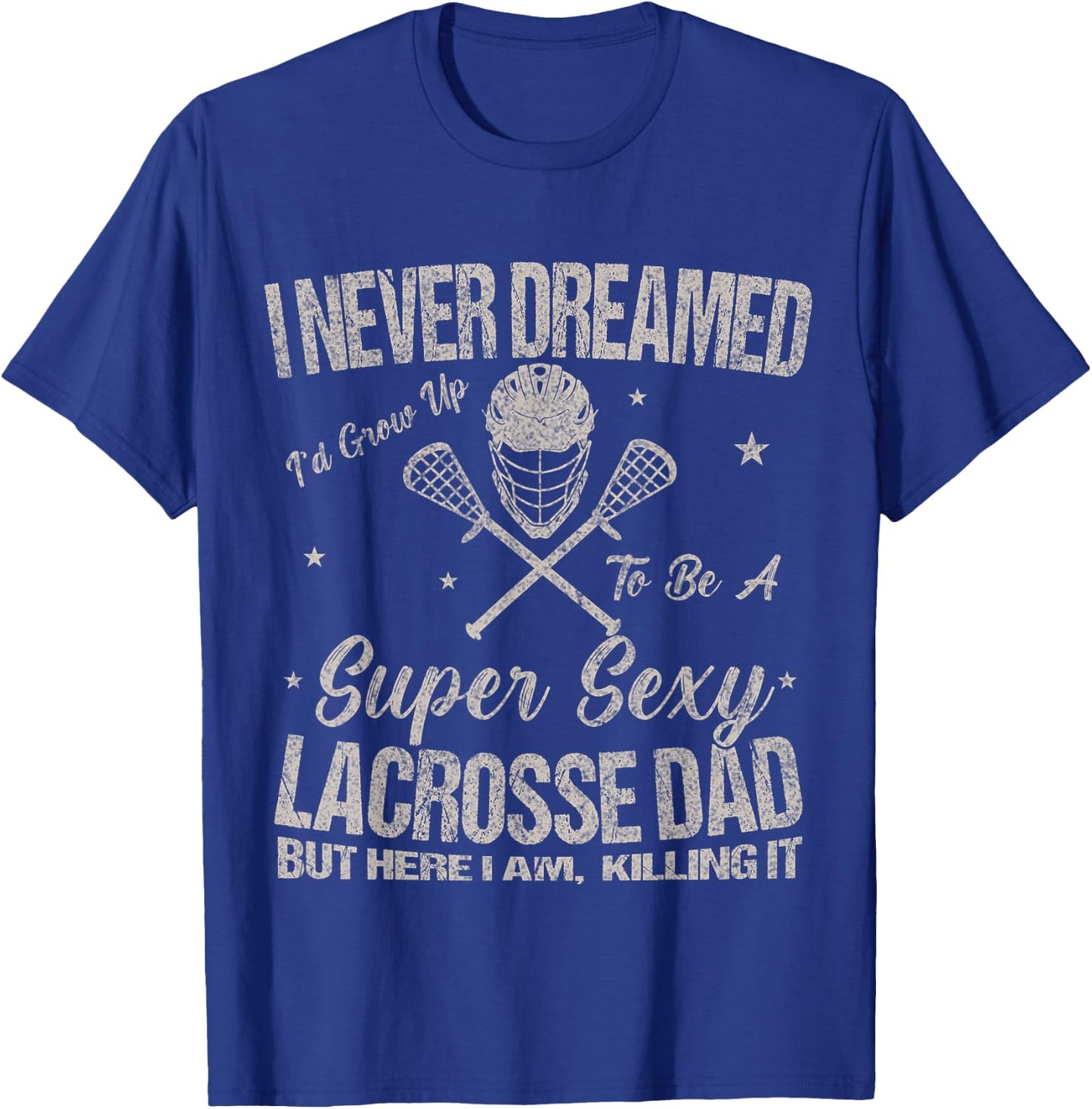 I Never Dreamed I'd Grow Up To Be A Sexy Lacrosse Dad T-Shirt - T-Shirt | Royal