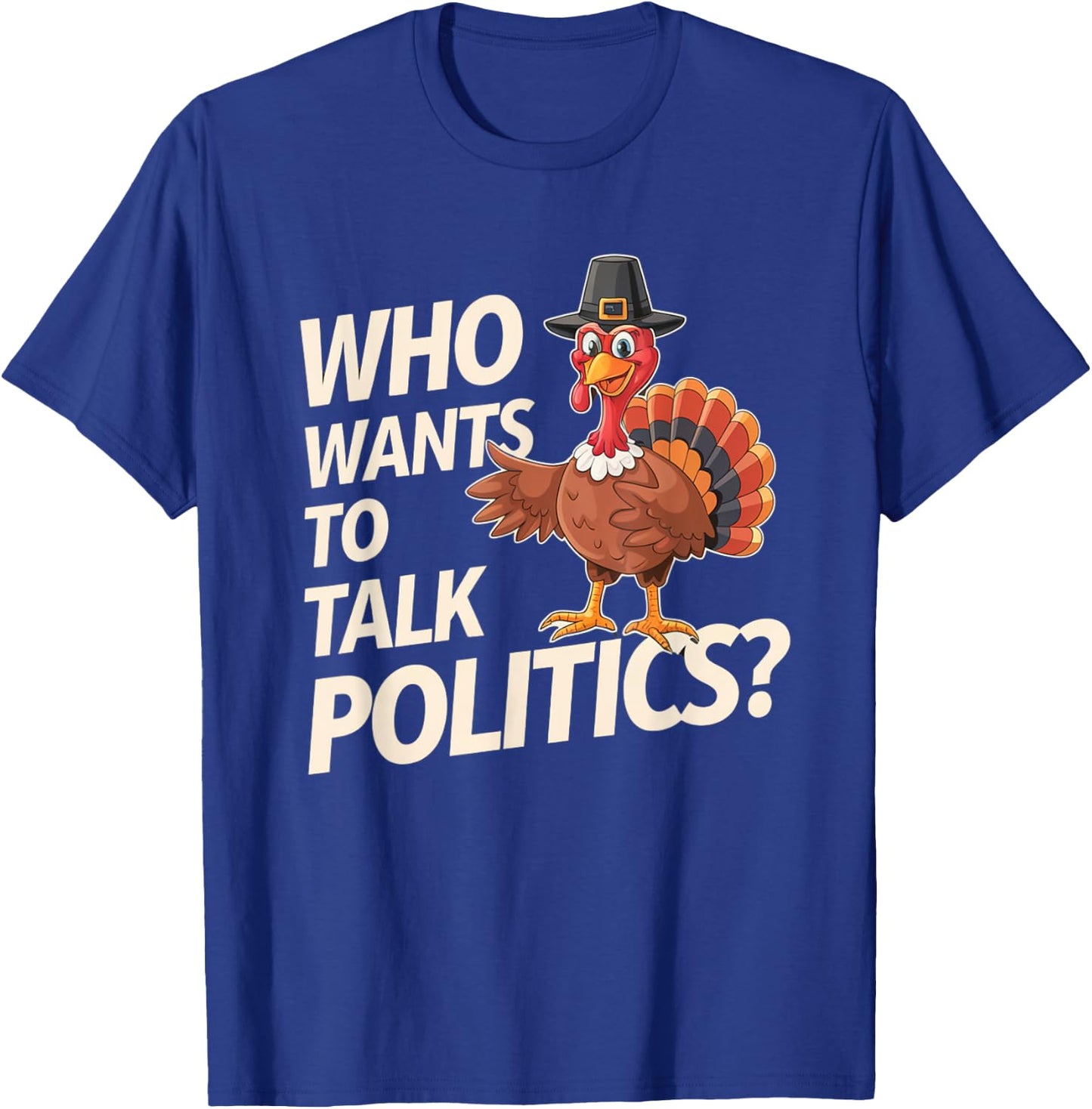Funny Thanksgiving Who Wants to Talk Politics? Election Year T-Shirt - T-Shirt | Royal