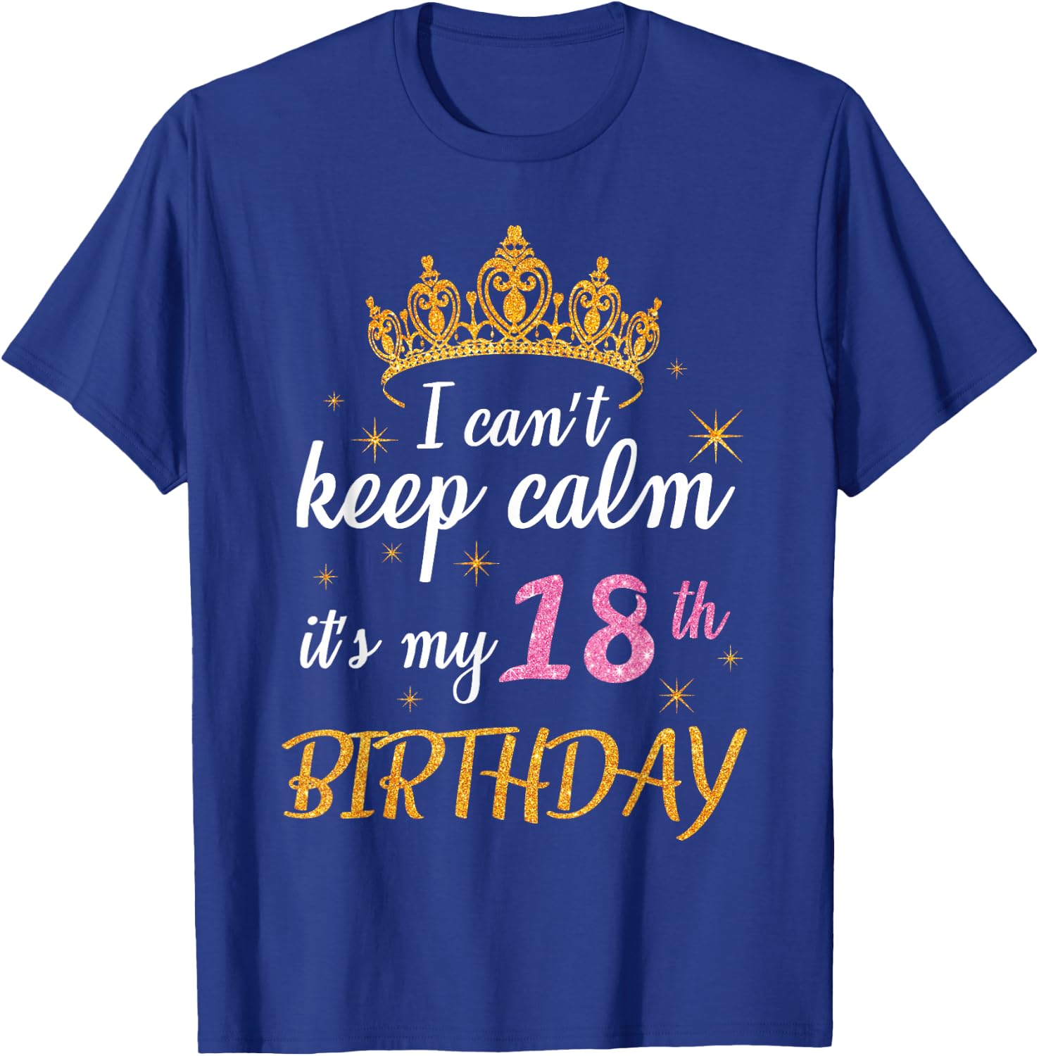 I Can't Keep Calm It's My 18th Birthday Happy 18 Years Old T-Shirt - T-Shirt | Royal