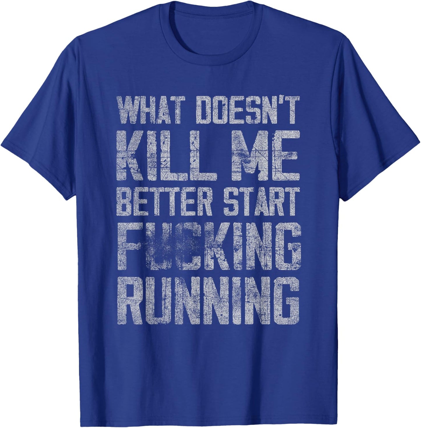 What Doesn't Kill Me Better Start F Running funny distressed T-Shirt - T-Shirt | Royal