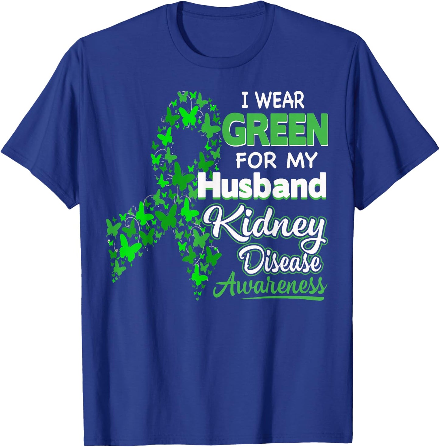 I wear Green for my Husband - Kidney Disease Awareness Shirt T-Shirt - T-Shirt | Royal