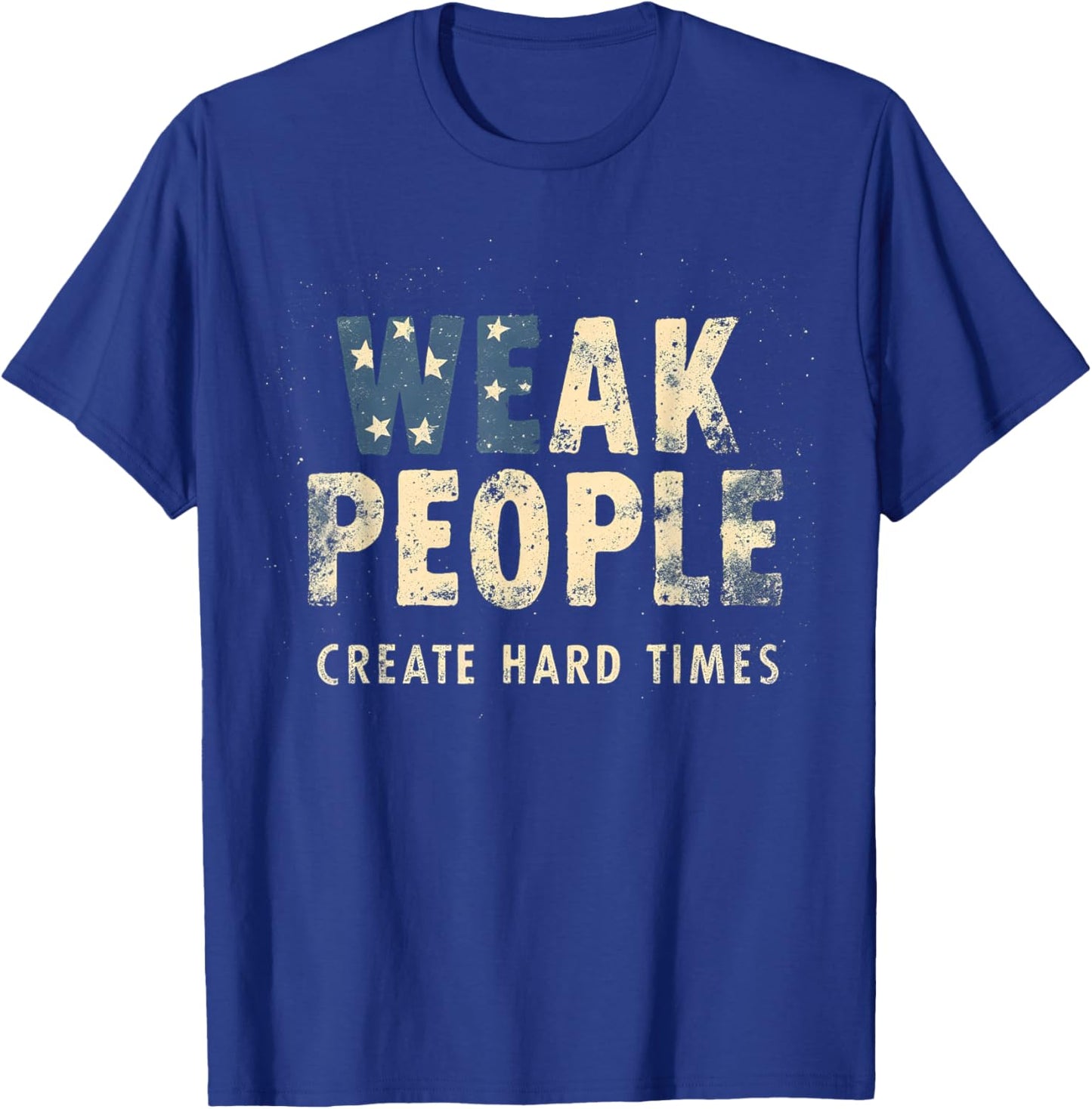 Weak People Create Hard Times | Street Wear Grunge Graphic T-Shirt - T-Shirt | Royal