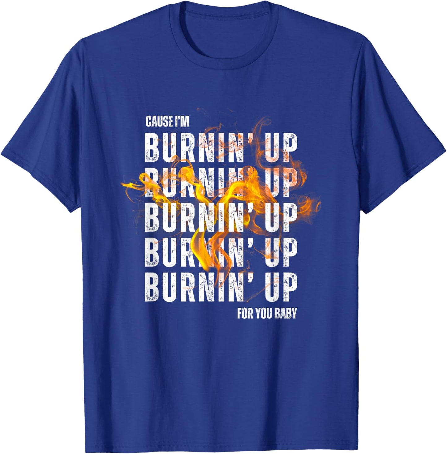 Couse I'm Burnin' Up For You Baby boy-band concert T-Shirt - T-Shirt | Royal