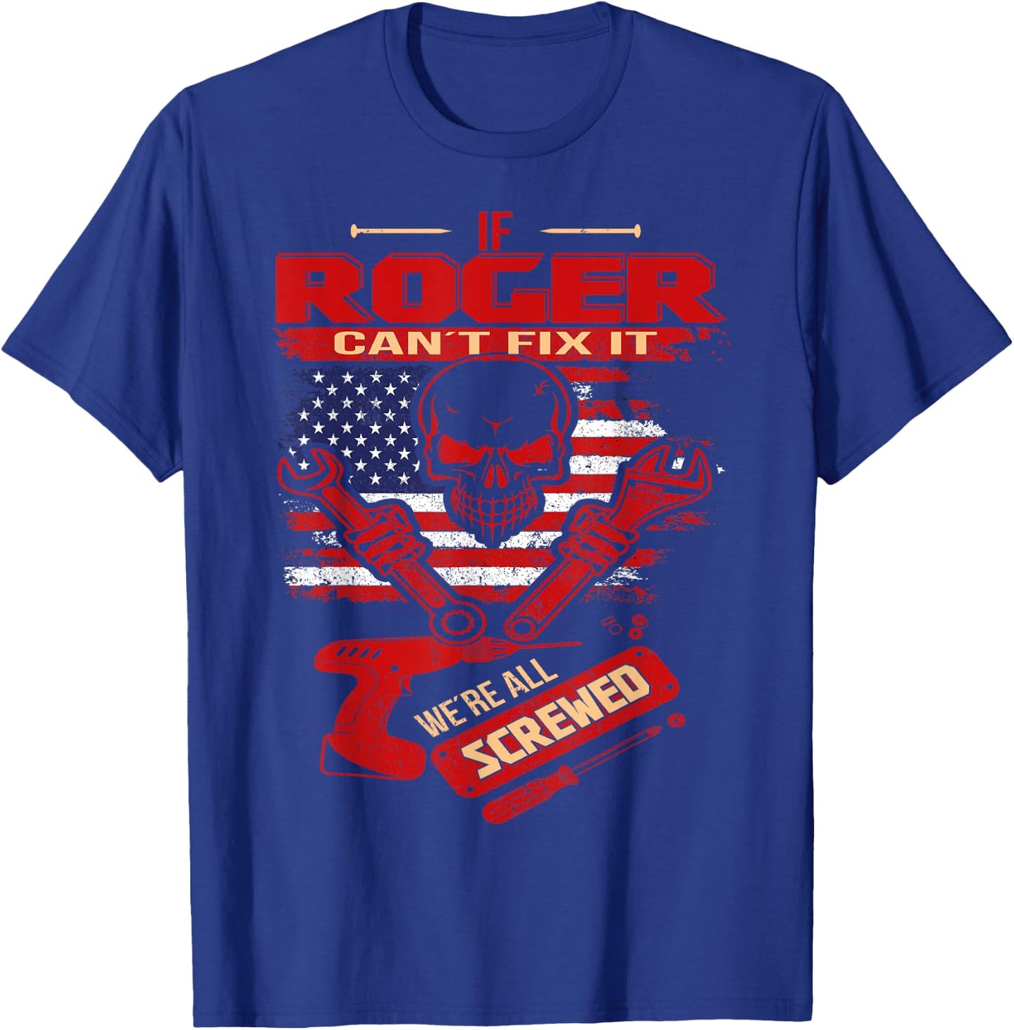 Handyman If ROGER Can't Fix It We're All Screwed T-Shirt - T-Shirt | Royal