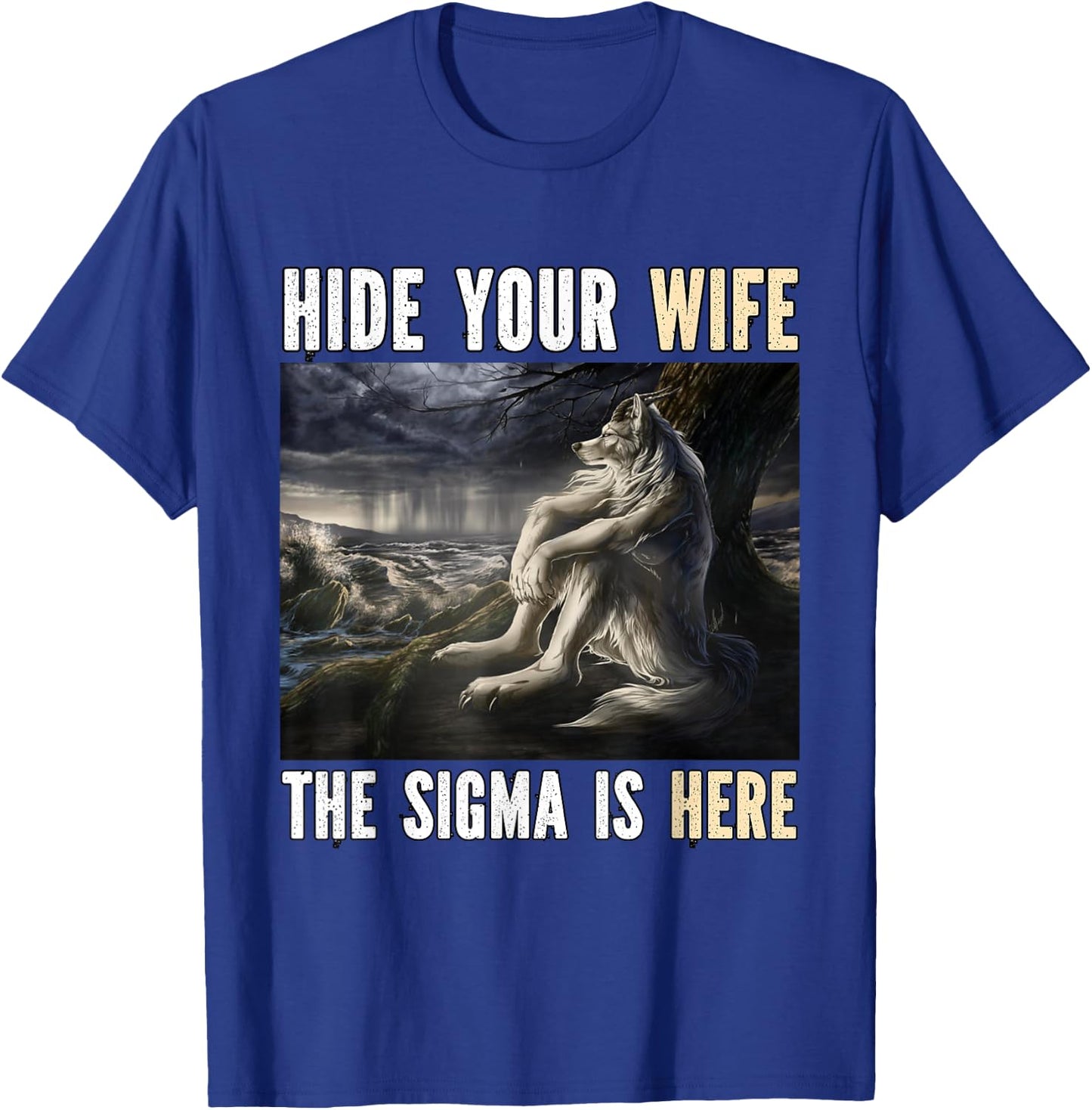 Hide Your Wife Sigma Is Here Funny Alpha Werewolf Wolf Meme T-Shirt - T-Shirt | Royal