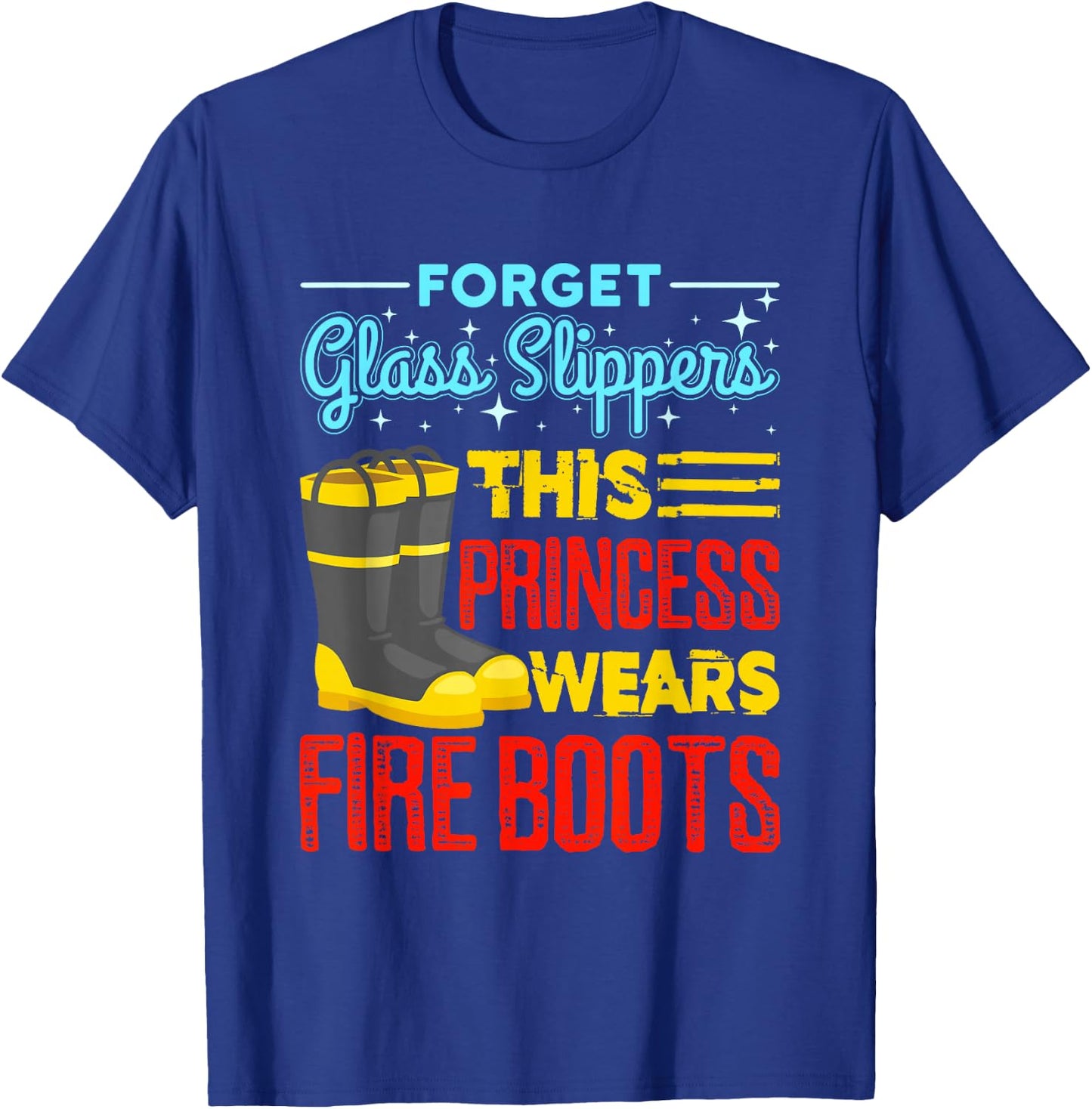 Forget Glass Slippers This Princess Wears Fire Boots T-Shirt - T-Shirt | Royal